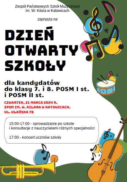Zespół Państwowych Szkół Muzycznych im. W. Kilara w Katowicach zaprasza na DZIEŃ OTWARTY SZKOŁY * dla kandydatów do klasy 7. i 8. POSM I st. i POSM II st. CZWARTEK, 21 MARCA 2024 R. ZPSM IM. W. KILARA W KATOWICACH, UL. ULAŃSKA 7B 15:00-17:00-oprowadzanie po szkole i konsultacje z nauczycielami różnych specjalności 17:00 - koncert uczniów szkoły