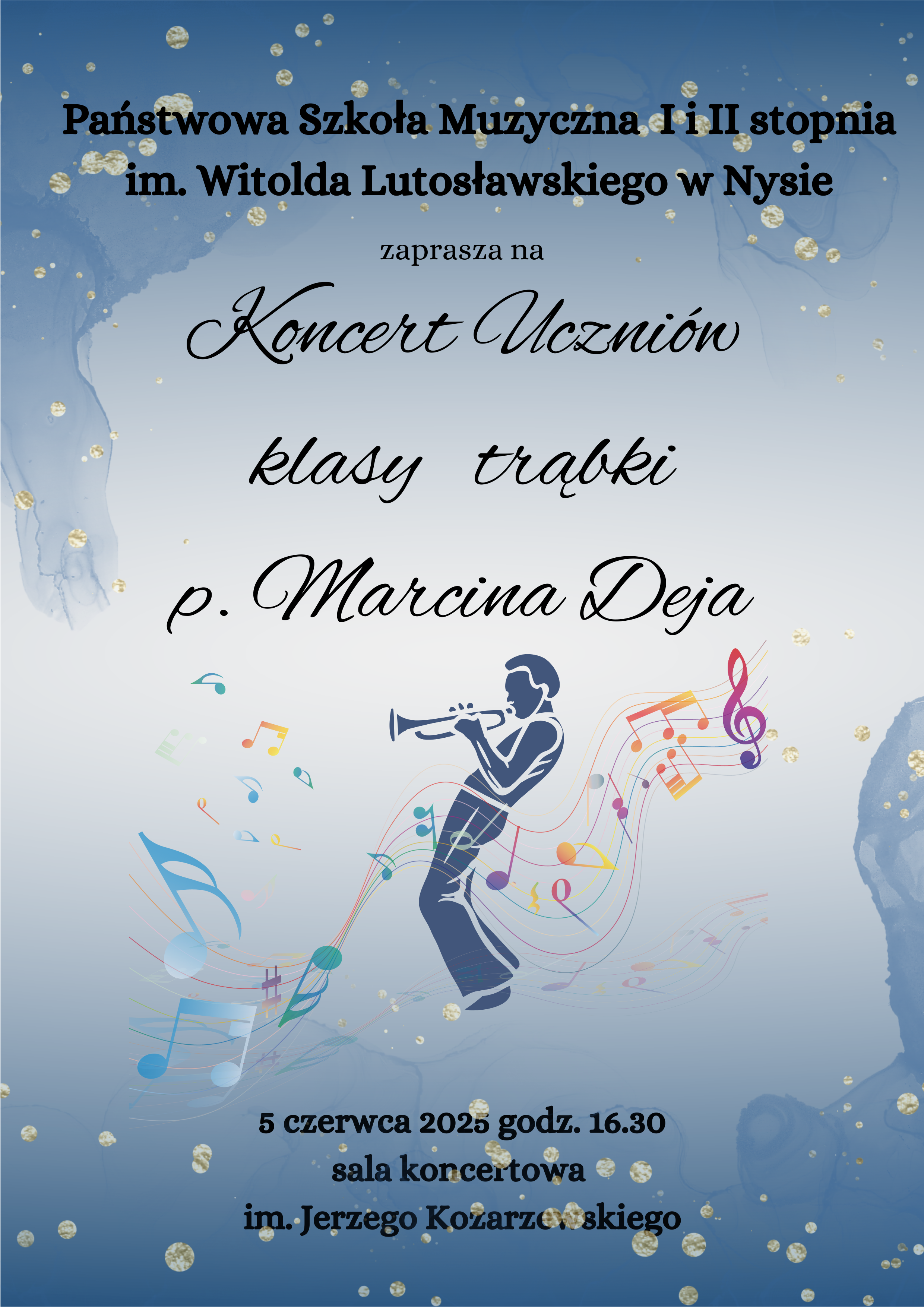 Plakat niebieskie tło centralnie grafika przedstawiająca wygiętego do tyłu grającego trębacza z przodu pofalowana kolorowa pięciolinia z nutami kluczami wiolinowymi czarny napis państwowy szkoła muzyczna pierwszego i drugiego stopnia im Witolda Lutosławskiego w Nysie zaprasza na koncert uczniów klasy Trąbki Marcina Deja 5 czerwca 2025 godzina 16:30 sala koncertowa im Jerzego kozarzewskiego