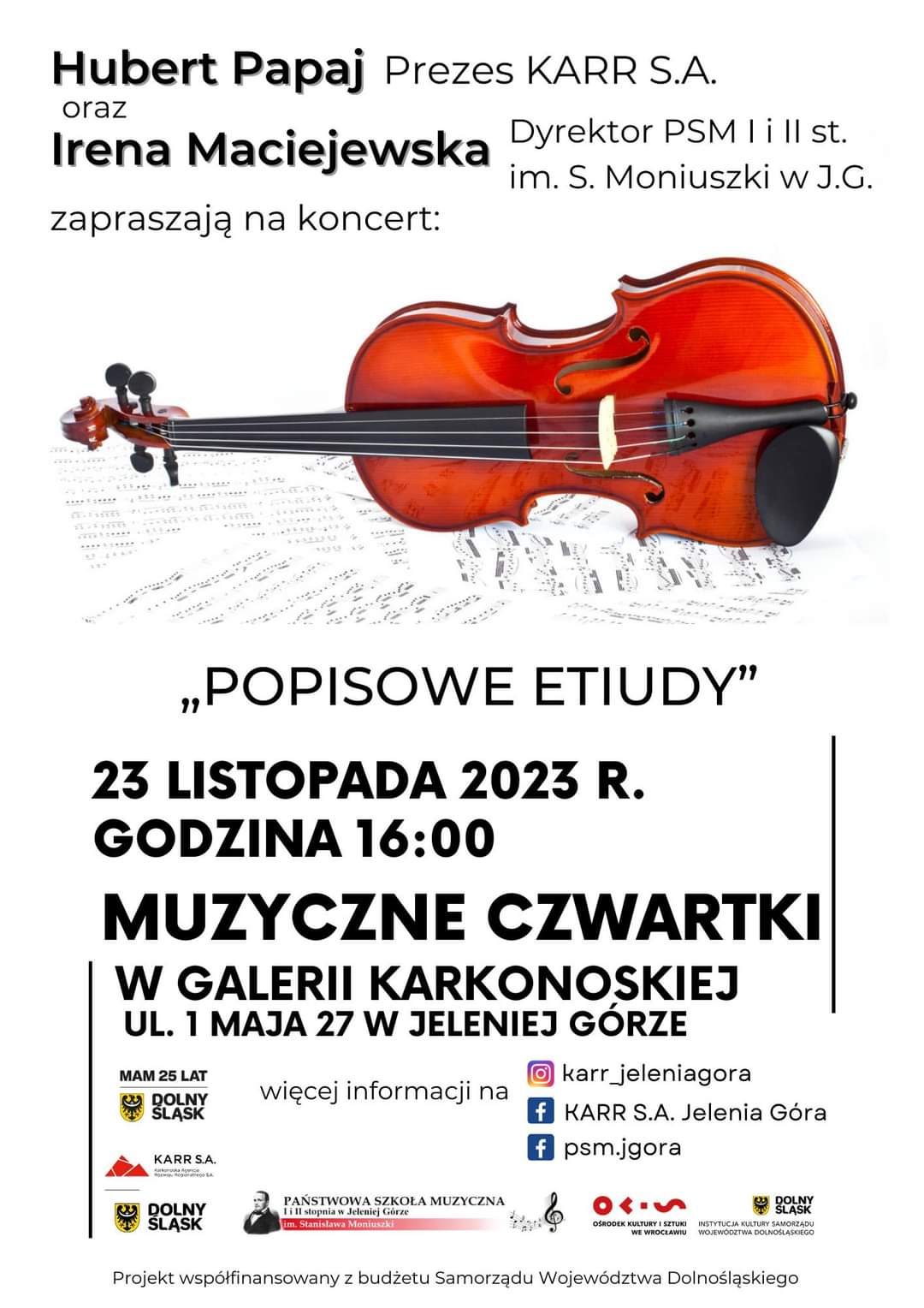 Plakat wydarzenia: Hubert Papaj Prezes KARR S.A. oraz Irena Maciejewska Dyrektor PSM I i II st. im. S. Moniuszki w J.G. zapraszają na koncert "POPISOWE ETIUDY", 23 LISTOPADA 2023 R., GODZINA 16:00, MUZYCZNE CZWARTKI W GALERII KARKONOSKIEJ, UL. 1 MAJA 27 W JELENIEJ GÓRZE. W środkowej części plakatu umieszczone zdjęcie leżących bokiem skrzypiec. Skrzypce leżą na rozrzuconych kartkach z nutami. W dolnej części loga.