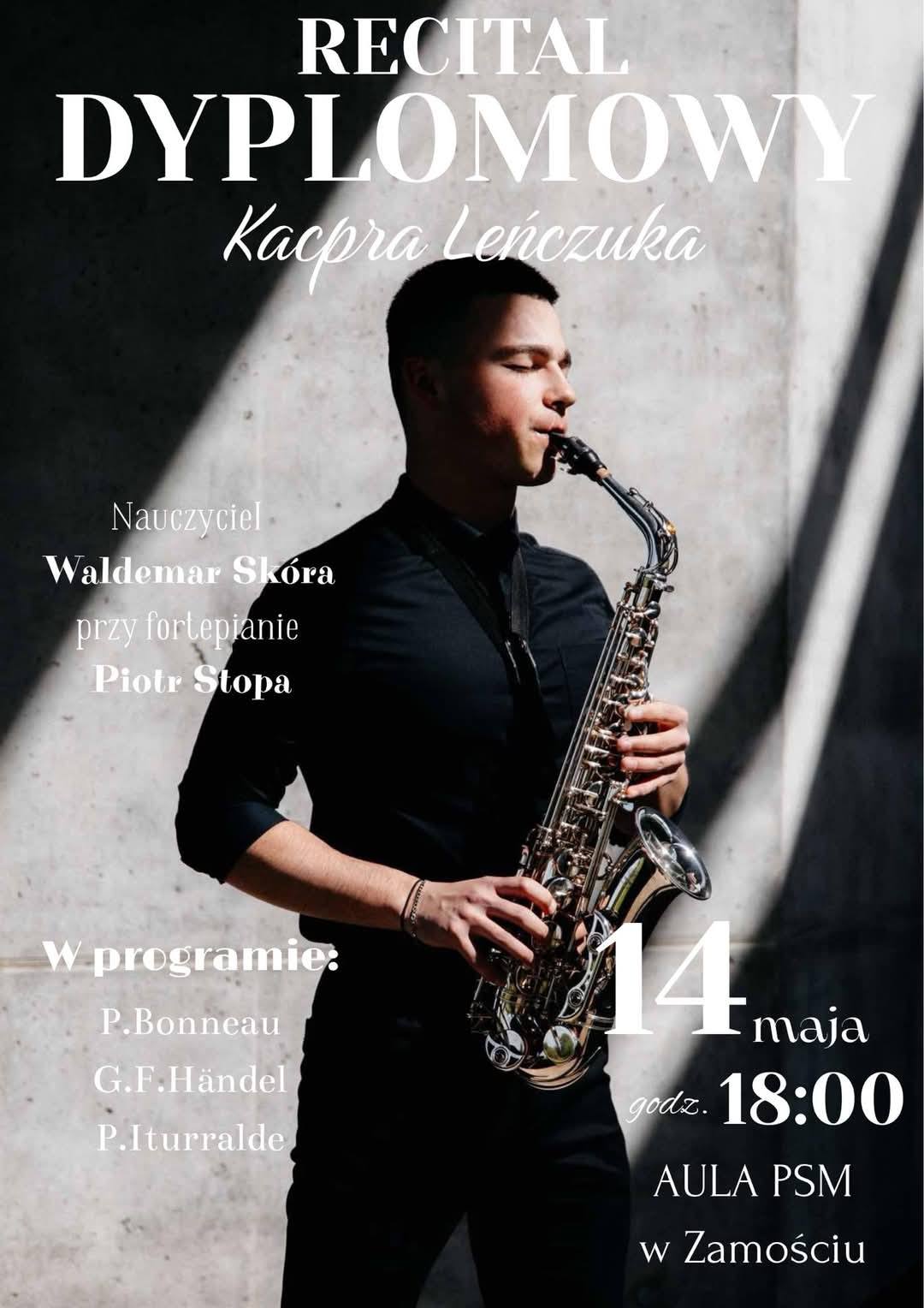 Na plakacie widnieje młody mężczyzna grający na saksofonie, ubrany na czarno, stojący w silnym świetle rzucającym wyraźny cień na ścianę za nim. Na górze znajduje się duży napis: „Recital Dyplomowy Kacpra Leńczuka”. Poniżej, po lewej stronie widnieje informacja: „Nauczyciel Waldemar Skóra, przy fortepianie Piotr Stopa”. W prawym dolnym rogu znajduje się informacja o terminie wydarzenia: „14 maja, godz. 18:00, Aula PSM w Zamościu”. Tekst na plakacie ma różne wielkości i kolory – głównie biały – co nadaje mu elegancki i profesjonalny charakter.