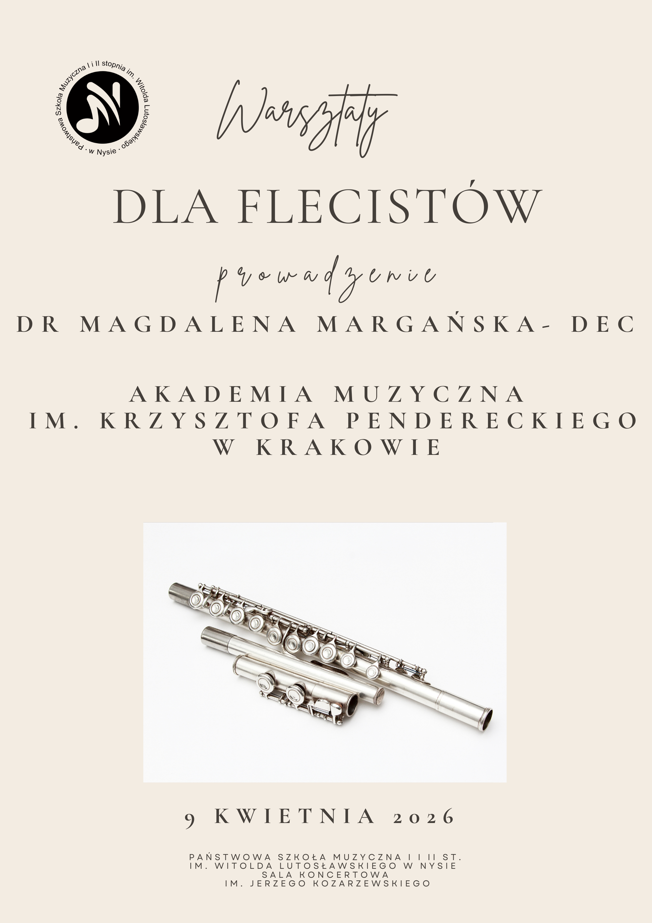 Plakat kremowe tło w lewym górnym rogu logo szkoły według ustalonego znaku centralnie fotografia przedstawiająca rozłożony flet poprzeczny w kolorze srebrnym metalicznym na białym tle napisy warsztaty dla flecistów prowadzenie dr margaryna malgańska Dec akademia muzyczna im Krzysztofa Pendereckiego w Krakowie 9 kwietnia 2026 Państwowa Szkoła Muzyczna 1 i 2 stopnia imienia Jerzego Kozarzewskiego sala koncertowa