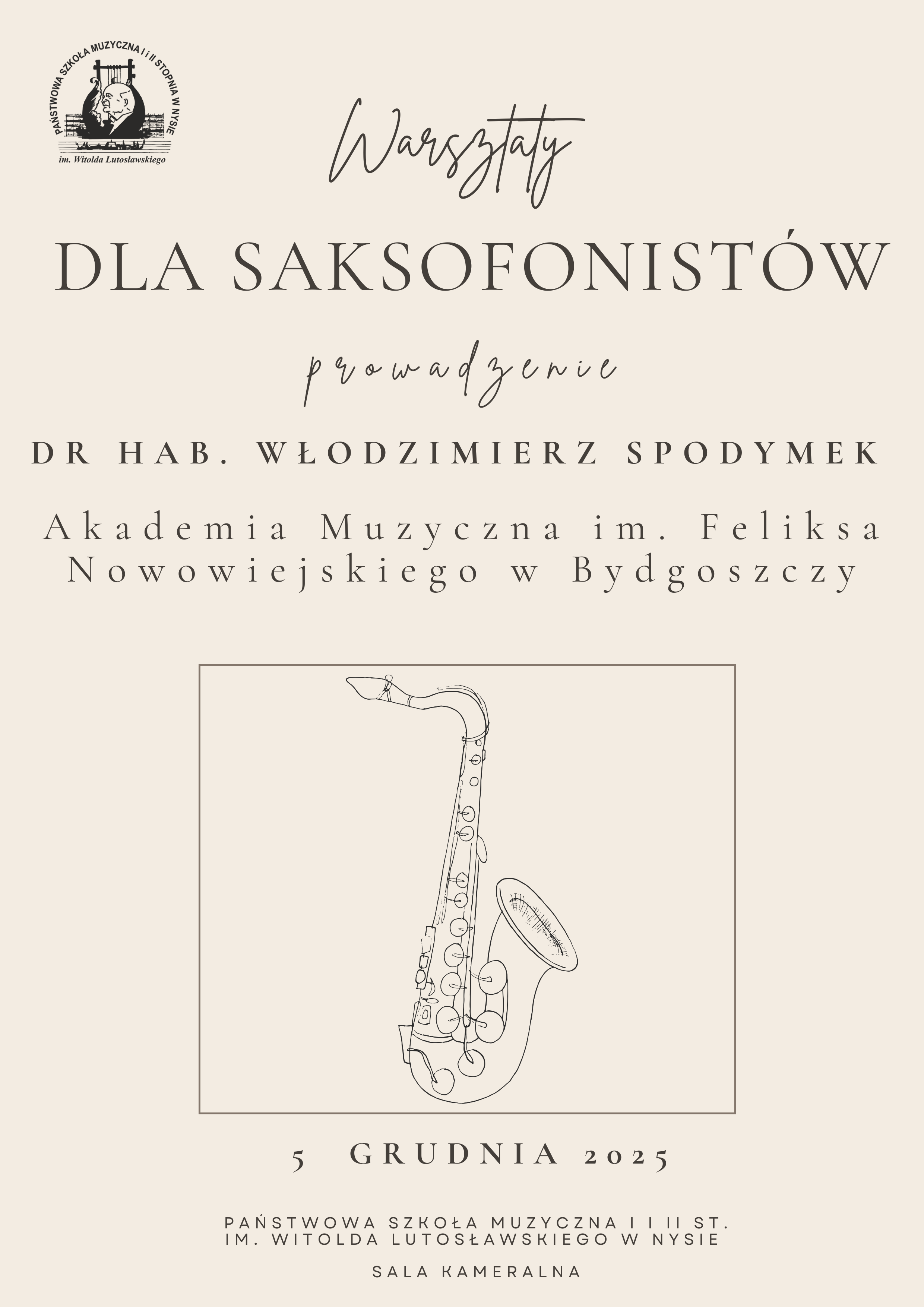 Plakaty kremowe tło w lewym górnym rogu logo szkoły według ustalonego znaku centralnie w ramce kwadratowej grafika przedstawiająca narysowany kreską saksofon teksty warsztaty dla saksofonistów prowadzenie doktor habilitowany Włodzimierz Spodymek akademia muzyczna im Feliksa Nowowiejskiego w Bydgoszczy 5 grudnia 2025 państwowa szkoła muzyczna pierwszego i drugiego stopnia im Witolda Lutosławskiego w Nysie sala kameralna