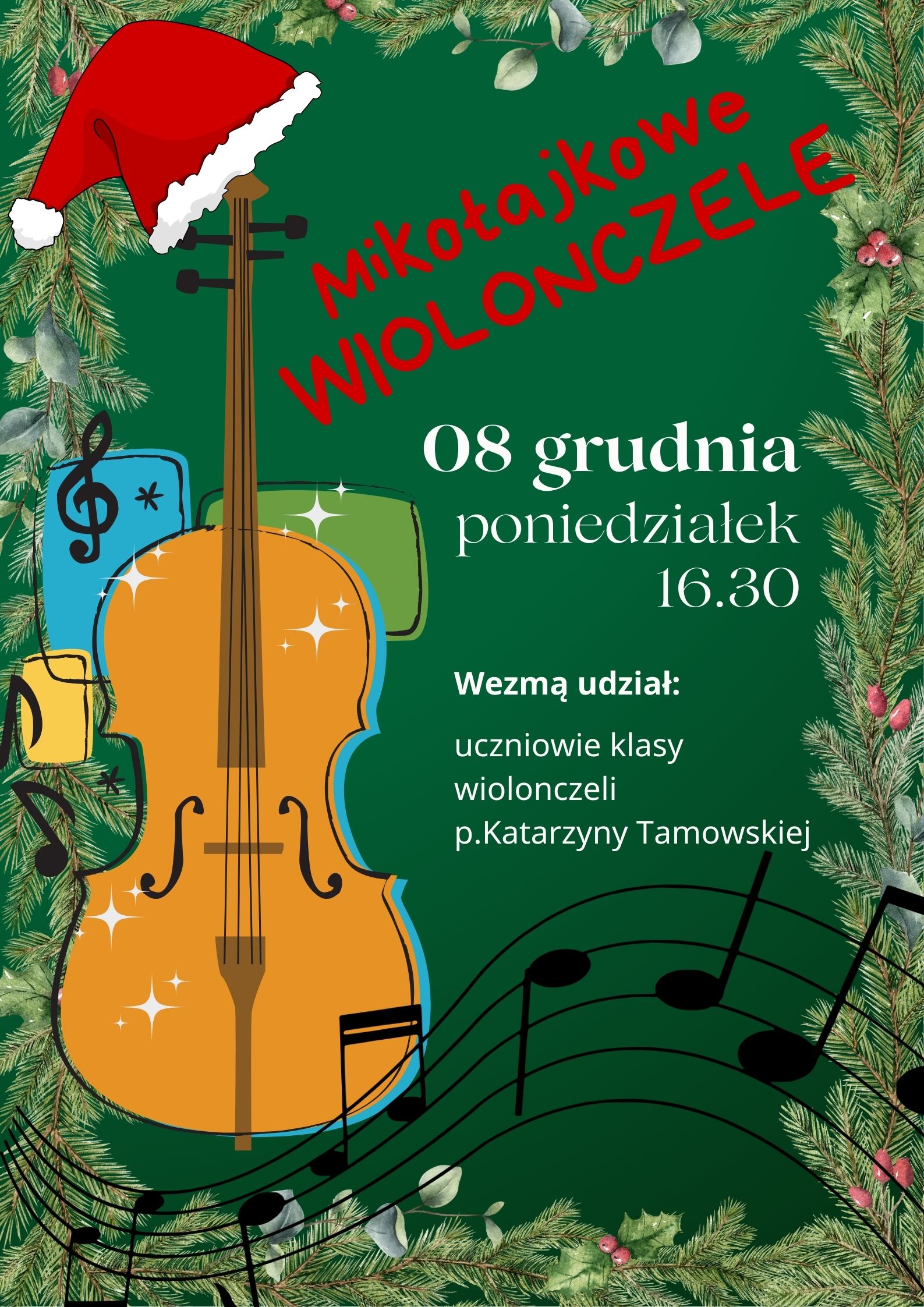 Plakat w pionie informujący o koncercie klasy wiolonczeli, który odbędzie się 08.12.2025 o godzinie 16:30. Plakat w kolorystyce zielonej, wokół plakatu zielone gałązki choinki.Z lewej strony plakatu grafika wiolonczeli , pod nią pięciolinia z nutami. Na instrumencie czerwona czapka Mikołajkowa.
