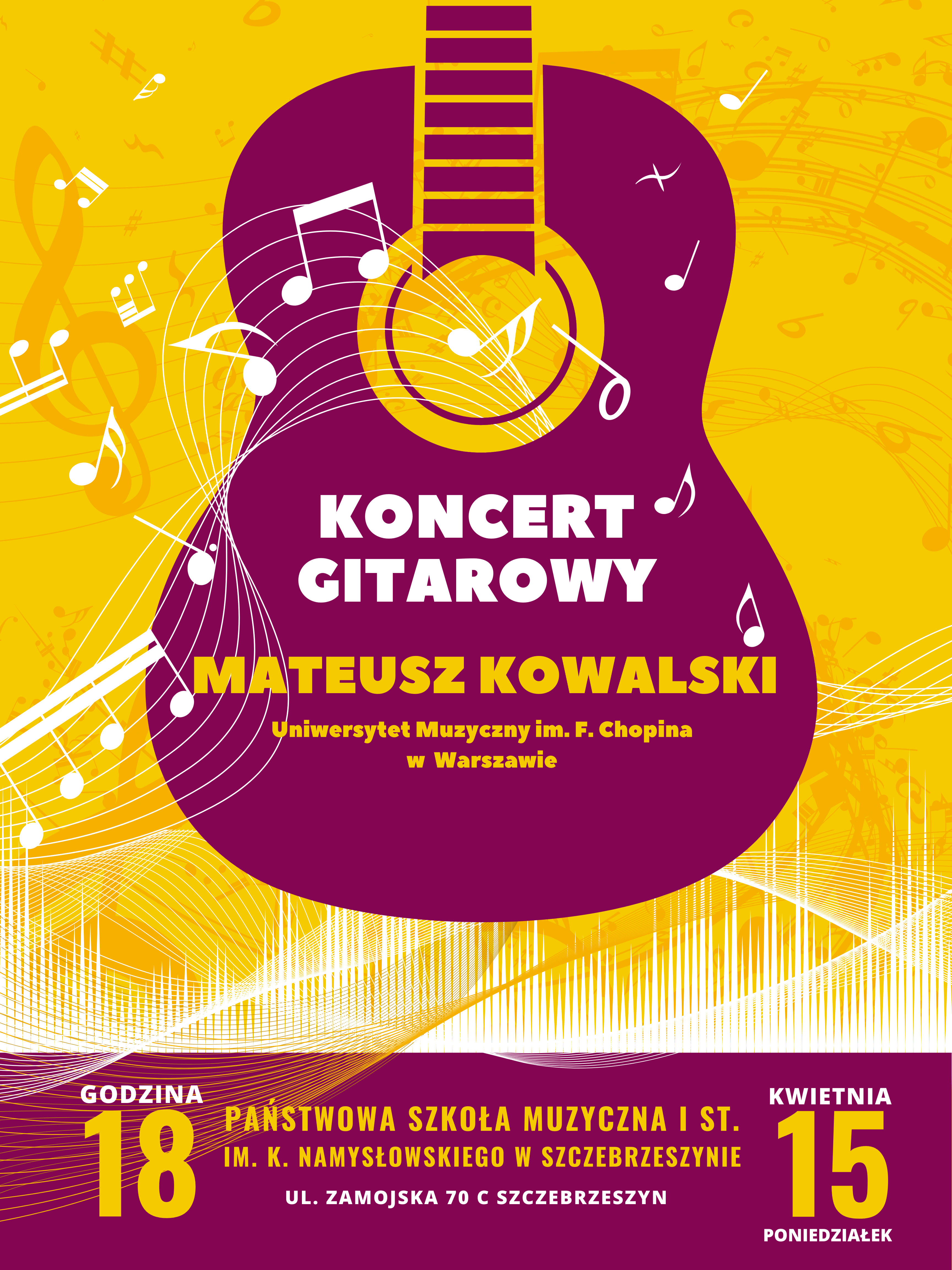 Żółte tło z porozrzucanymi białymi nutkami. Na środku fioletowa gitara z biały napisem koncert gitarowy oraz żółtym napisem Mateusz Kowalski Uniwersytet Muzyczny im. F. Chopina w Warszawie. Na dole na fioletowym pasku napis godzina 18 Państwowa Szkoła Muzyczna I st. Im. K. Namysłowskiego w Szczebrzeszynie ul. Zamojska 70 C Szczebrzeszyn 15 kwietnia poniedziałek