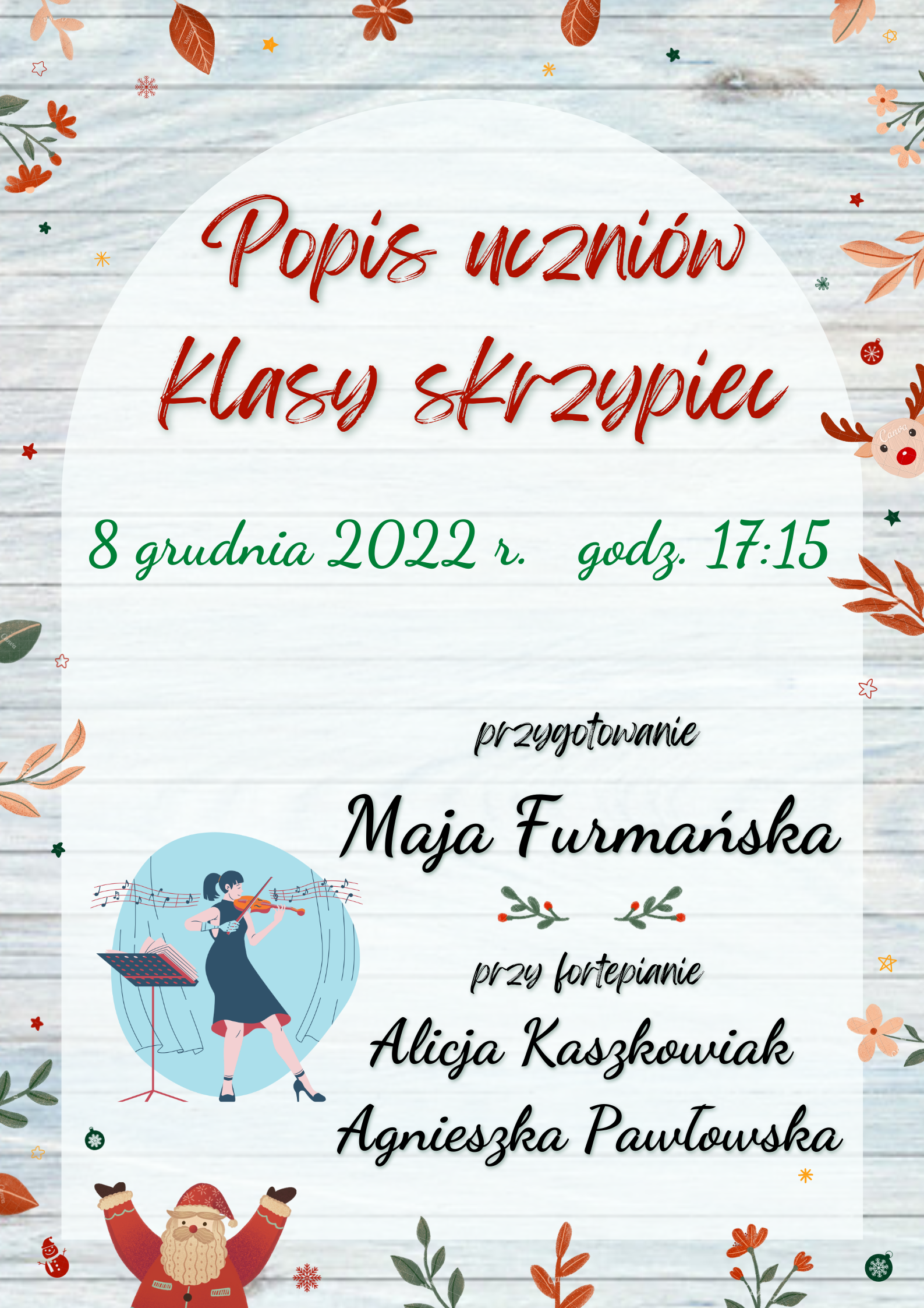 Plakat reklamujący popis uczniów klasy skrzypiec p. Mai Furmańskiej w dniu 8 grudnia 2022 r. godz.: 17:15, przy fortepianie p. Alicja Kaszkowiak oraz p. Agnieszka Pawłowska. Plakat w zimowej stylistyce, naokoło znajdują się grafiki roślin, Mikołaja, bombek oraz snieżynek, po lewej stronie grafika skrzypaczki.