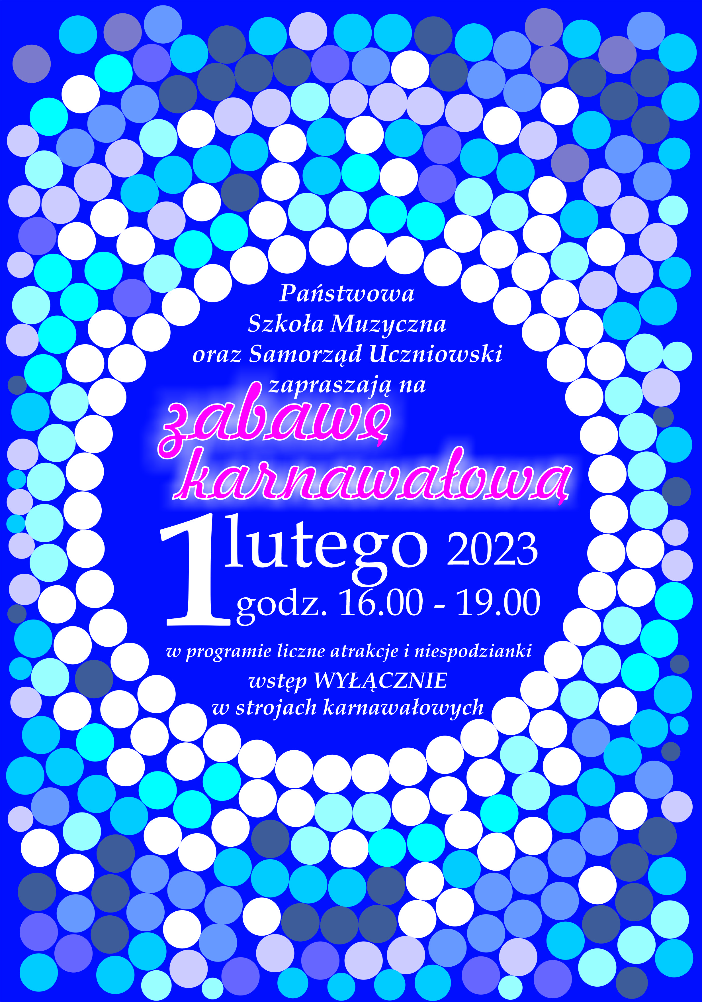 Plakat grafika tło ciemnoniebieskie tekst zgrupowany w środku w kole. Koło otoczone pierścieniami niedużych ściśle przylegających kolorowych kulek w odcieniach od białego do niebieskiego. Tekst w kole od góry biały Państwowa Szkoła Muzyczna oraz samorząd uczniowski zapraszają na tekst czerwony zabawę karnawałową czcionka ozdobna ponownie tekst biały 1 lutego 2023 godzina 16:00 do 19:00 w programie liczne atrakcje i niespodzianki wstęp wyłącznie w strojach karnawałowych.