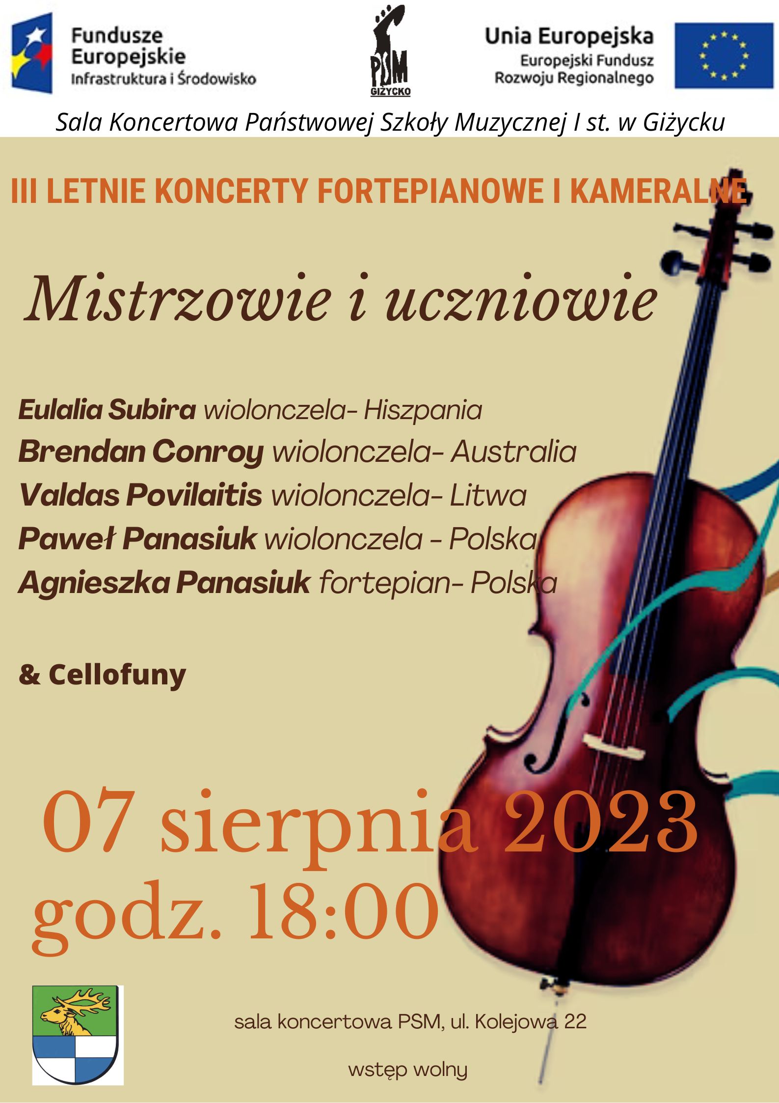 Plakat w pionie informujący o koncercie wiolonczelowym w dniu 07.08.23 o godzinie 18:00. Plakat w kolorystyce beżowej, z prawej strony grafika wiolonczeli. Na plakacie brązowymi literami imiona i nazwiska artystów. Na dole plakatu data i godzina wydarzenia oraz logo Starostwa Powiatowego w Giżycku. U góry plakatu od lewej logo Funduszy Europejskich, logo szkoły , flaga Unii Europejskiej.