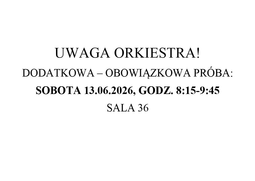 Na białym tle czarny tekst "Uwaga orkiestra! Dodatkowa-obowiązkowa próba: sobota 13 czerwca 2026 godz. 8.15 - 9.45, sala36.