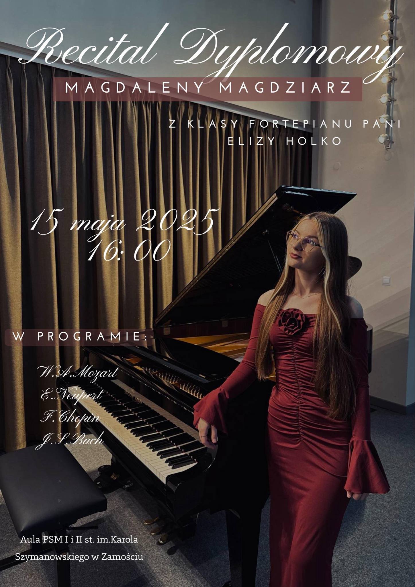 Plakat zapowiada recital dyplomowy Magdaleny Magdziarz z klasy fortepianu Elizy Holko, który odbedzie się 15 maja 2025 o godz. 16.00 w Auli PSM w Zamościu. Głównym motywem graficznym jest zdjęcie Magdaleny Magdziarz w czerwonej sukni, stojącej przy fortepianie, po prawej stronie. W tle kurtyna sceniczna. Całość znajduje się bezpośrednio na scenie sali koncertowej PSM w Zamościu, gdzie odbędzie się zapowiadany koncert.