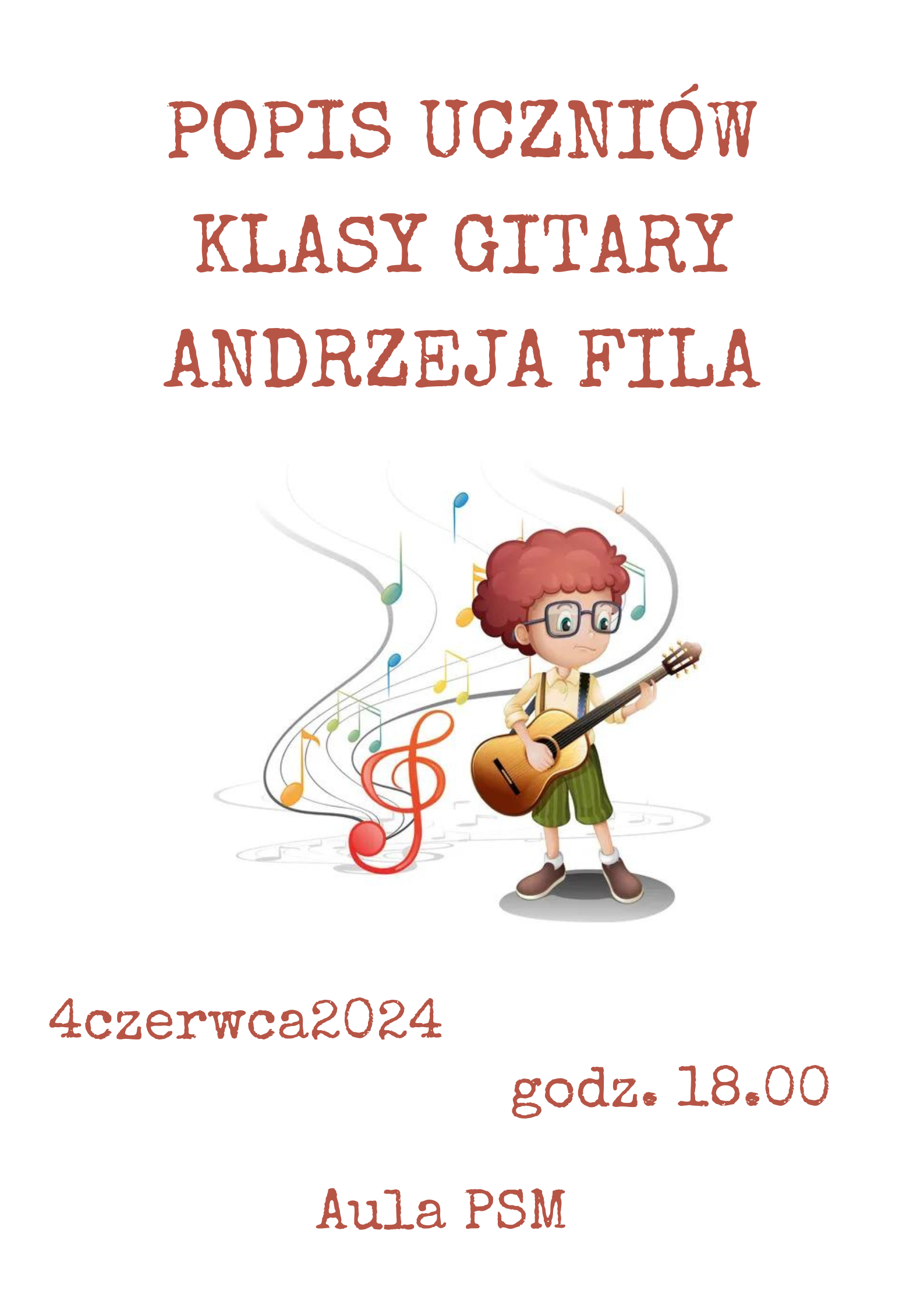 Plakat w kolorze białym. Głównym motywem jest sylwetka chłopca z gitarą. Gitarzysta ma bujną, kręconą fryzurę, okulary i krótkie spodenki na szelkach. Dookoła niego jest grafika poskręcanej pięciolinii z kluczem wiolinowym i kolorowymi nutami. Grafika wyraża pogodny, luźny nastrój. Ponad tą grafiką umieszczono tekst w kolorze brązowo/czerwonym o treści: "Popis Uczniów Klasy Gitary Andrzeja Fila". U dołu plakatu są informacje organizacyjne o brzmieniu: "4 kwietnia 2024, godz. 18.00, Aula PSM".