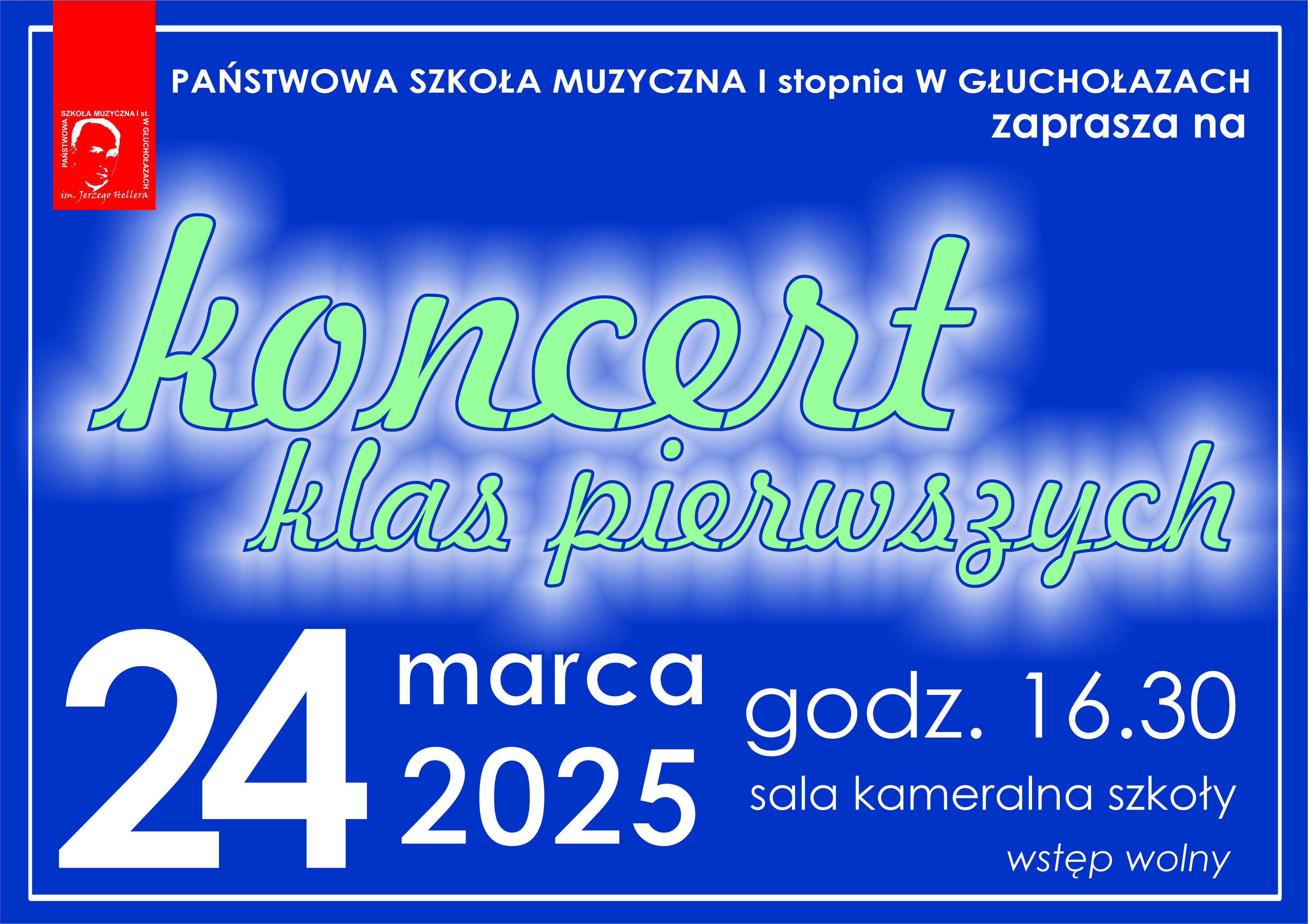 Plakat - niebieskie tło. W lewym górnym rogu logo szkoły wg ustalonego znaku - umieszczone na czerwonej fiszce. Główne napisy od spodu podświetlone na biało. Napisy Państwowa Szkoła Muzyczna I stopnia w Głuchołazach zaprasza na koncert klas pierwszych. 24.03.2025 godz. 16.30 sala kameralna szkoły wstęp wolny