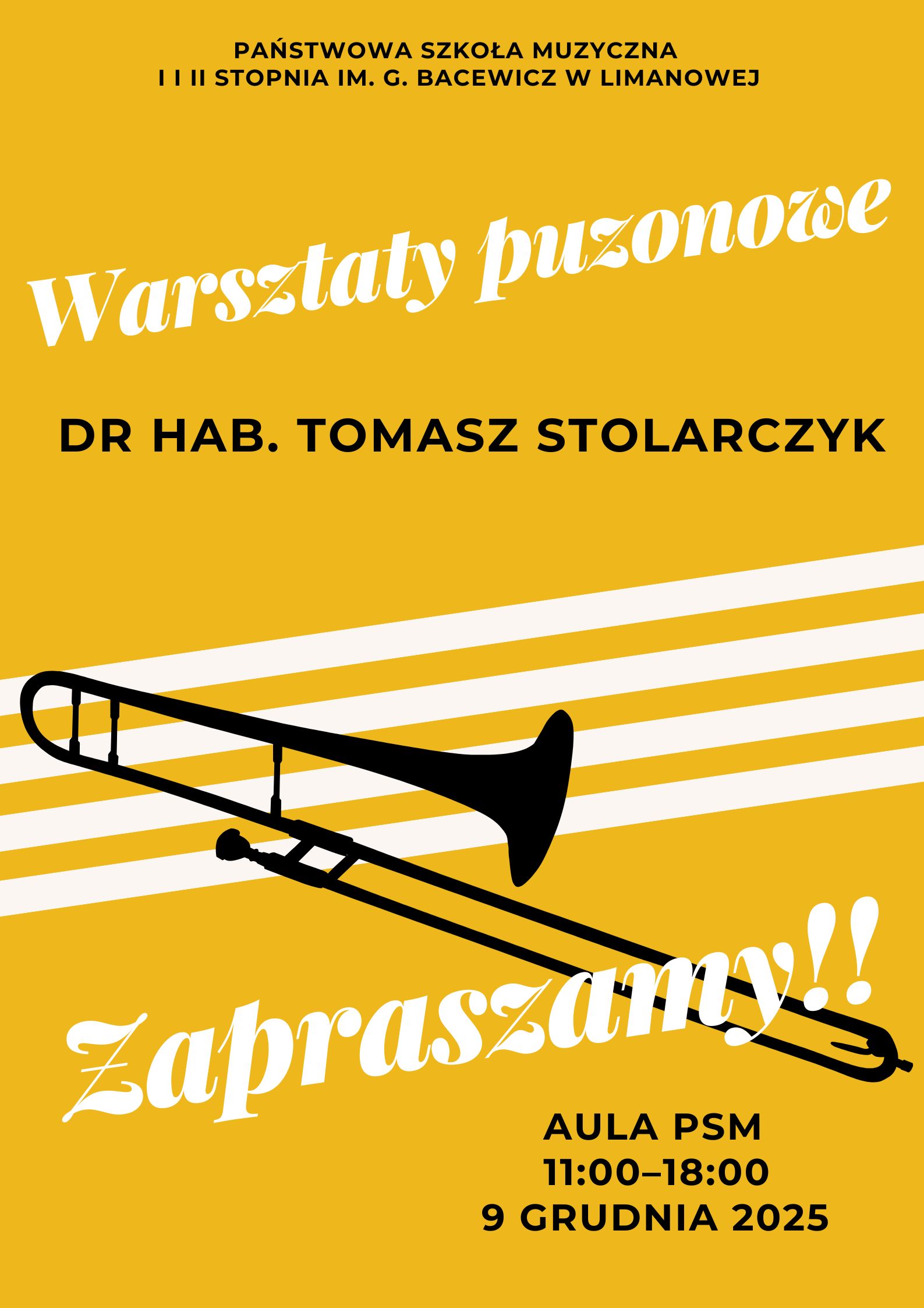 Plakat, żółte tło z kilkoma liniami skośnymi w kolorze białym i kształt puzonu w kolorze czarnym. Tekst Państwowa szkoła muzyczna 1 i 2 stopnia w Limanowej, warsztaty puzonowe poprowadzi doktor habilitowany Tomasz Stolarczyk, Zapraszamy do Auli dnia 9 grudnia 2025 roku w godzinach od 11.00 do 18.00.