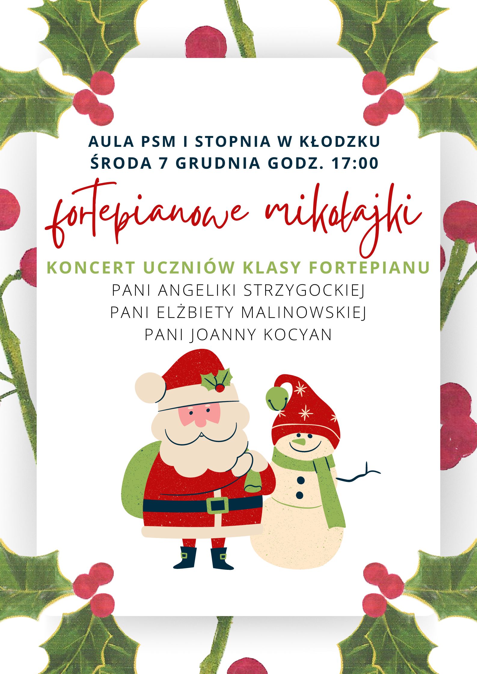 Plakat na białym tle, wokół plakatu zielone liście, na środku grafika mikołaja w czerwonym stroju z białym bałwanem i czerwona czapką. Plakat informuje o koncercie fortepianowym, który odbędzie się 07 grudnia o godz. 17:00 w auli PSM I st. w Kłodzku w wykonaniu uczniów P. Angeliki Strzygockiej, P. E. Malinowskiej i P. J. Kocyan