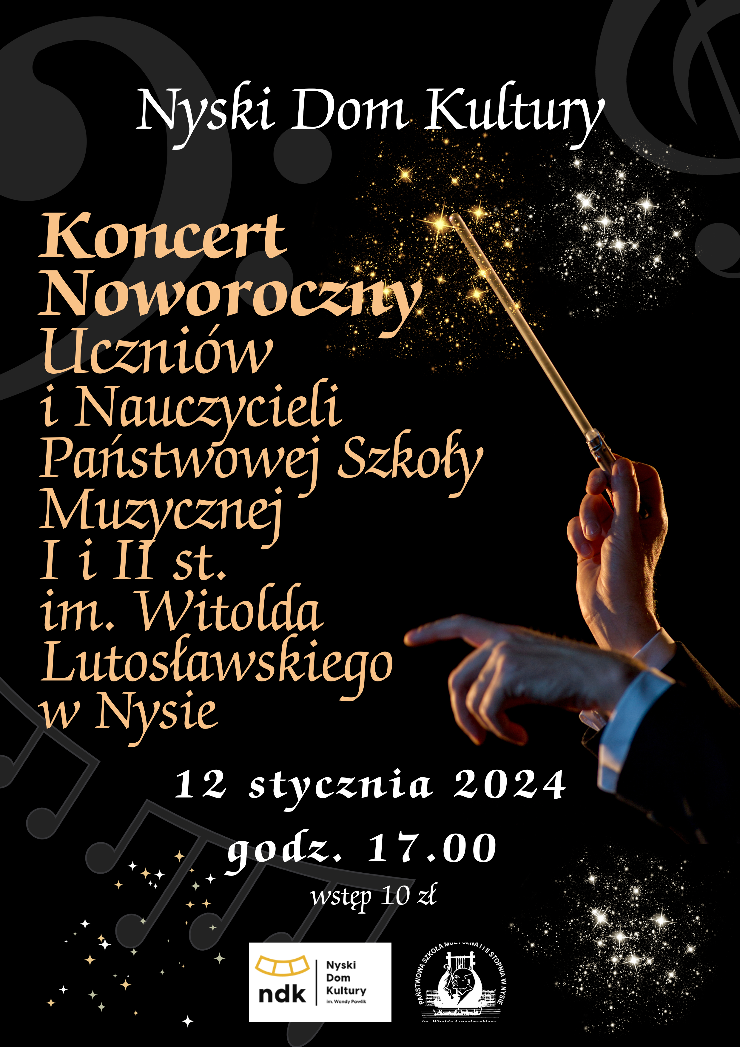 Plakat czarny tło w tle prześwitujące szare Nutki z prawej strony fotografia rąk dyrygenta z batutą w dłoni białe mankiety na końcu Batuty złote i białe srebrne gwiazdki od góry napis Nyski Dom Kultury w kolorze złotym koncert noworoczny uczył i nauczycieli Państwowej Szkoły muzycznej pierwszego i drugiego stopnia im Witolda Lutosławskiego w Nysie 12 stycznia 2024 godzina 17:00 wstęp 10 zł poniżej logo nyskiego domu kultury i Państwowej Szkoły muzycznej pierwszego i drugiego stopnia w Nysie według przyjętych znaków