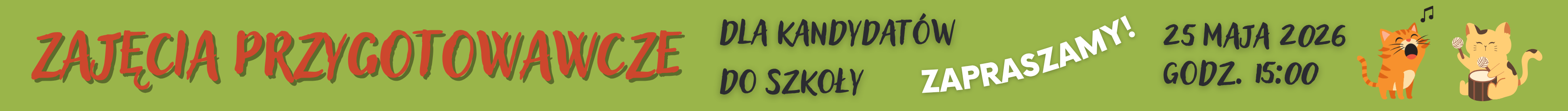 Zielony baner promujący zajęcia przygotowawcze dla kandydatów do szkoły muzycznej. Po lewej stronie duży czerwony napis „ZAJĘCIA PRZYGOTOWAWCZE”, obok z prawej „DLA KANDYDATÓW DO SZKOŁY”. Pośrodku ukośnie widnieje biały wygięty napis „ZAPRASZAMY!”. Po prawej stronie znajduje się data i godzina wydarzenia oraz ilustracje dwóch kotów: jeden śpiewa, drugi gra na bębenku. Prowadzi do artykułu ze szczegółami wydarzenia