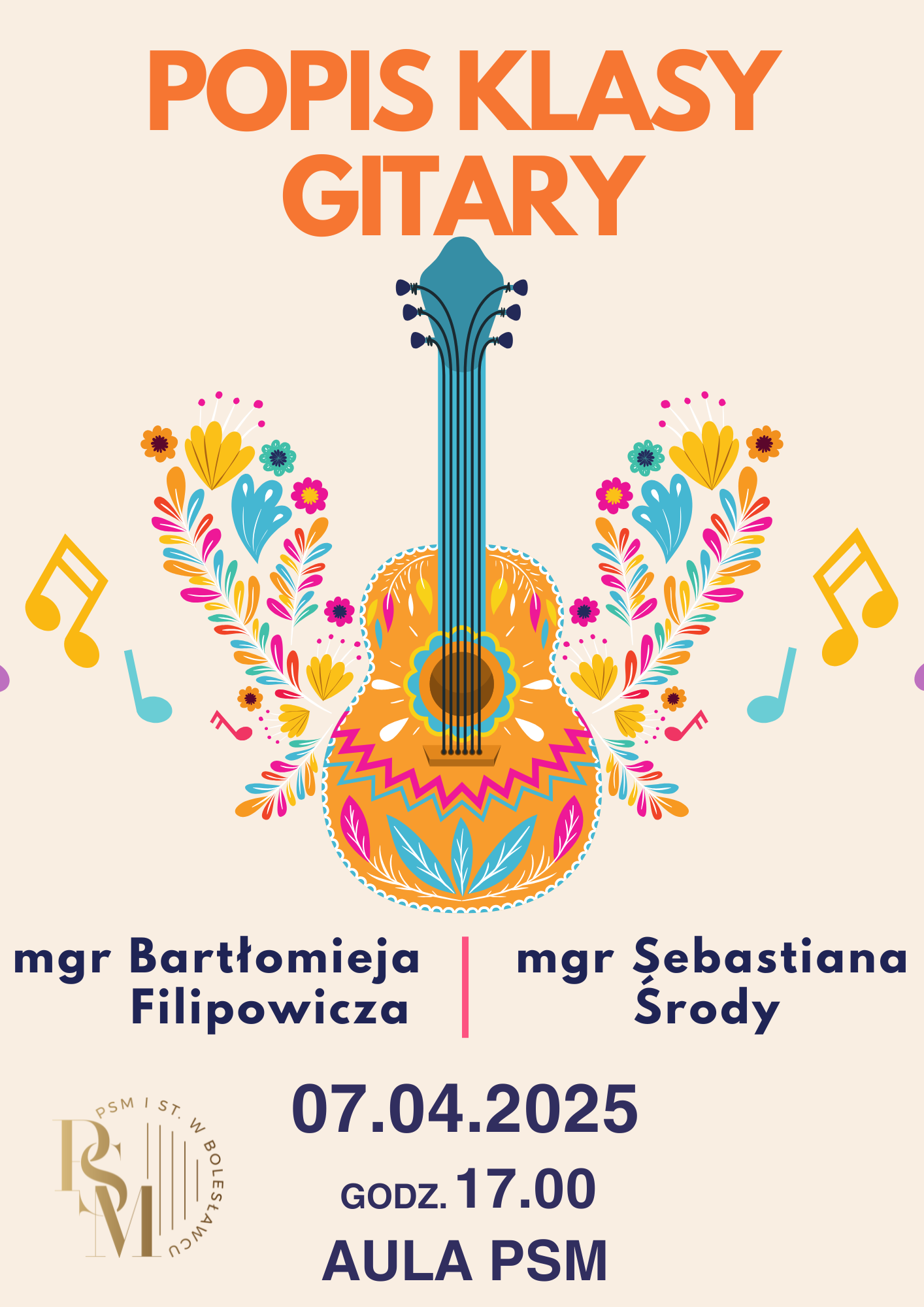 Grafika przedstawiająca gitarę na kremowym tle. Gitara przedstawiona w wiosennej, kolorowej kolorystyce - w niej znajduje się przedstawienie kwiatów, szlaczków i kropelek. Od gitary odchodzą - również kolorowe - nuty muzyczne oraz ozdobne listki. Nad gitarą znajduje się napis: "Popis klasy gitary", pod gitarą kolejne napisy: "mgr Bartłomieja Filipowicza i mgr Sebastiana Środy, 07.04.2025 r., godz. 17.00, aula szkoły".