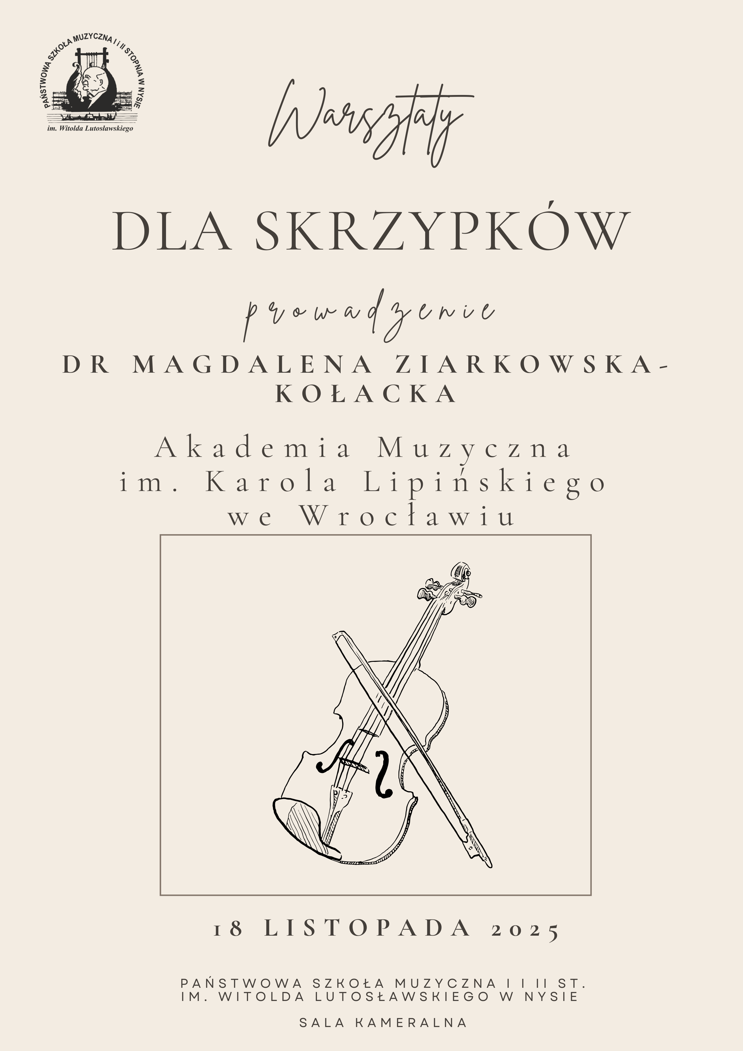 Plakat jasnobeżowy w lewym górnym rogu pełne logo szkoły według ustalonego znaku pośrodku grafika przedstawiająca skrzypce skrzyżowane ze smyczkiem pod kątem mniej więcej 45 stopni warsztaty dla skrzypków prowadzenie doktor magdalena ziarkowska-kołacka akademię muzycznej im karola lipińskiego we wrocławiu 18 listopada 2025 państwowa szkoła muzyczna pierwszego i drugiego stopnia imienia witolda lutosławskiego w nysie sala kameralna