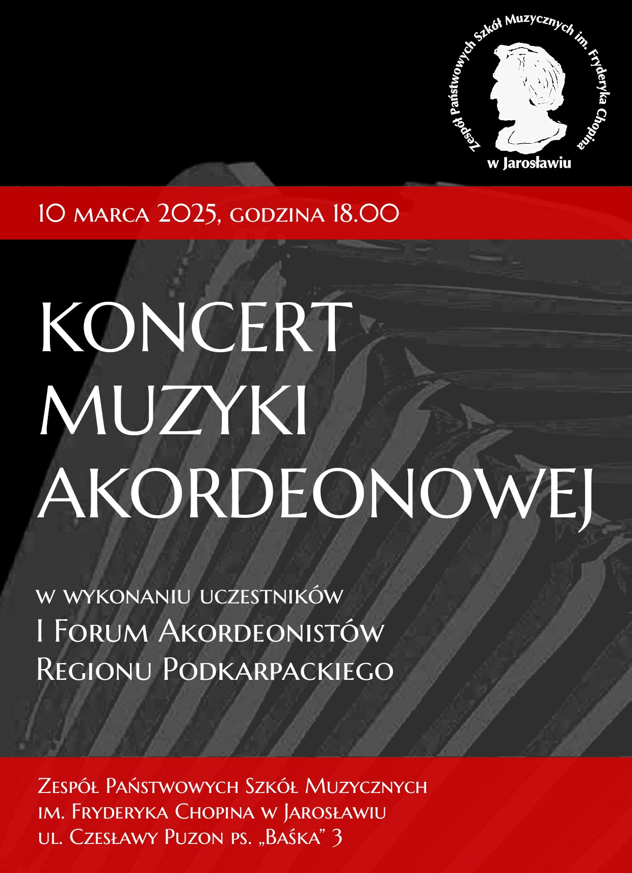 Plakat informujący o koncercie muzyki akordeonowej, który odbędzie się 10 marca 2025 roku o godzinie 18:00 w Zespole Państwowych Szkół Muzycznych im. Fryderyka Chopina w Jarosławiu. Koncert zostanie wykonany przez uczestników I Forum Akordeonistów Regionu Podkarpackiego. Plakat ma czarne tło z białymi napisami. W prawym górnym rogu znajduje się logo Zespołu Państwowych Szkół Muzycznych im. Fryderyka Chopina w Jarosławiu. W dolnej części plakatu znajduje się adres szkoły: ul. Czesławy Puzon ps. „Baśka” 3.