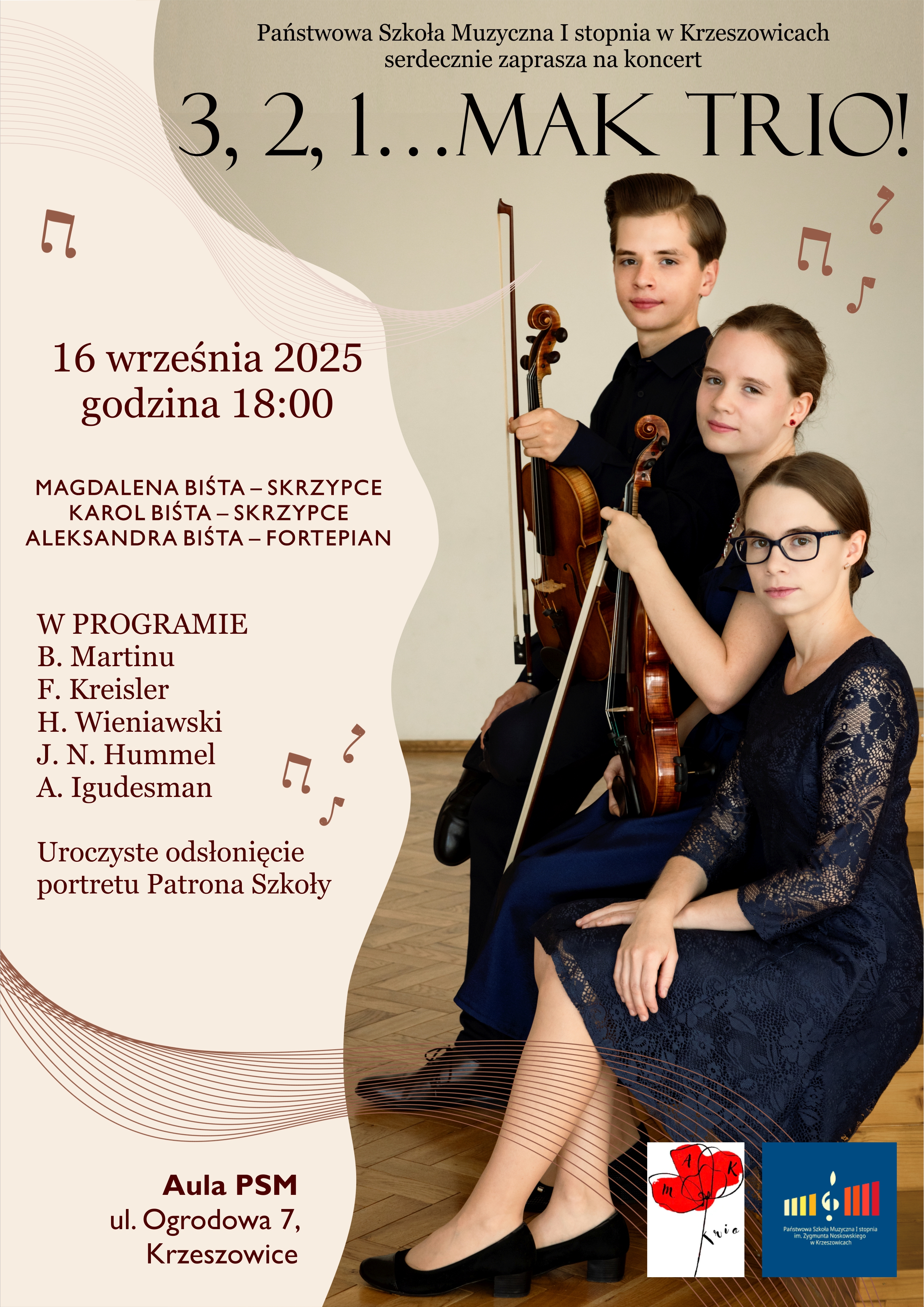 Plakat na szarym tle zdjęcie pianistki, skrzypaczki i skrzypka. Od góry na środku napis Państwowa Szkoła Muzyczna im. Z. Noskowskiego w Krzeszowicach serdecznie zaprasza na Koncert. Niżej po lewej: 16 września 2025 godzina 18:00 Magdalena Biśta - skrzypce, Karol Biśta - skrzypce, Aleksandra Biśta - fortepian. W programie: B. Martinu, F. Kreisler, H. Wieniawski, J. N. Hummel, A. Igudesman. Uroczyste odsłonięcie portretu Patrona Szkoły. Aula PSM Krzeszowice ul. Ogrodowa 7