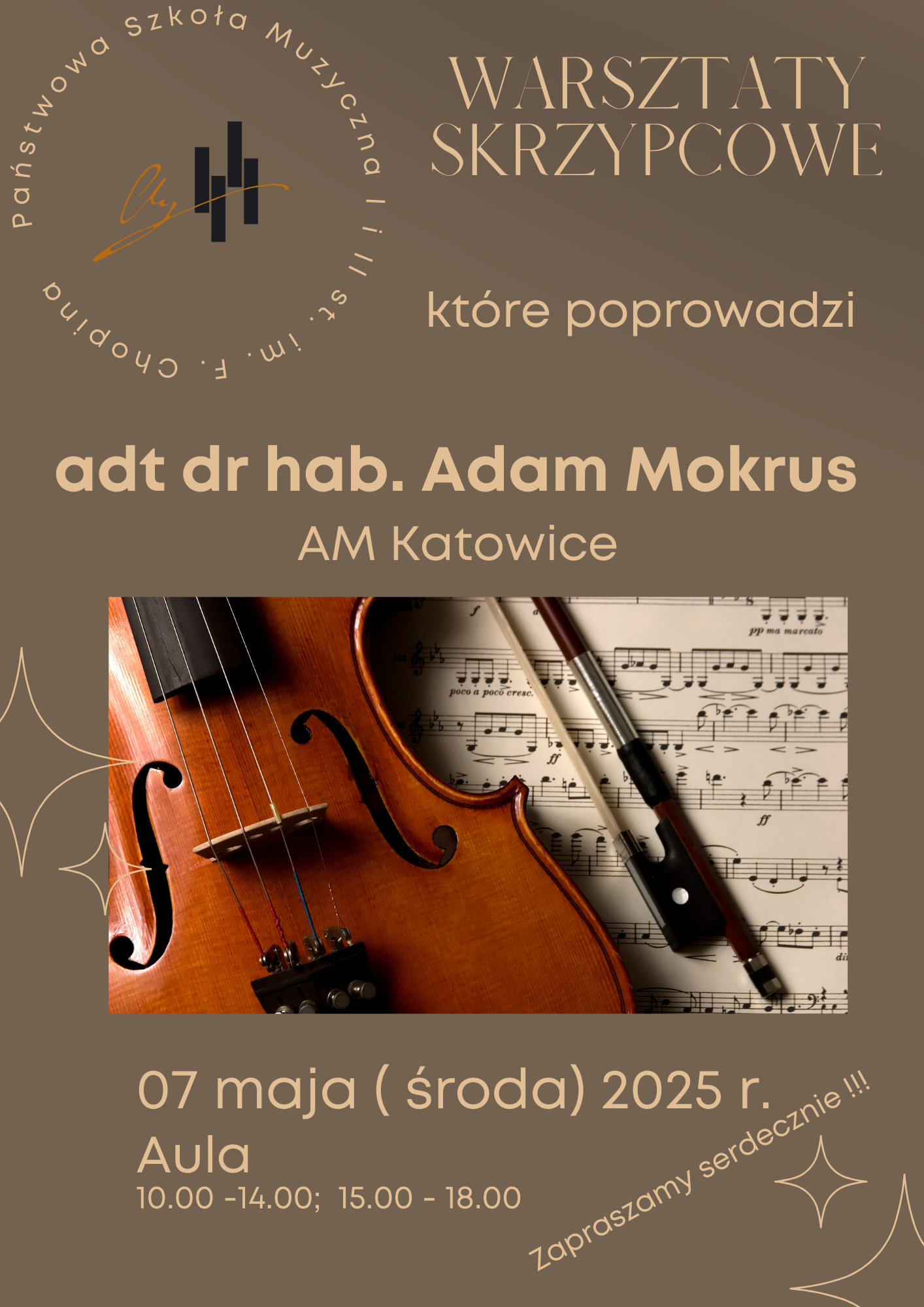 Grafika plakatu to fragment skrzypiec i smyczka położonych na nutach. Na plakacie znajdują się następujące informacje. W lewym górnym rogu logo szkoły oraz pełna nazwa szkoły: Państwowa Szkoła Muzyczna I i II st. im. Fryderyka Chopina. Dalej Warsztaty Skrzypcowe, które poprowadzi adt dr hab. Adam Mokrus Akademia Muzyczna Katowice, 7 maja środa 2025 r. Aula 10.00 - 14.00; 15.00 - 18.00. Serdecznie zapraszamy