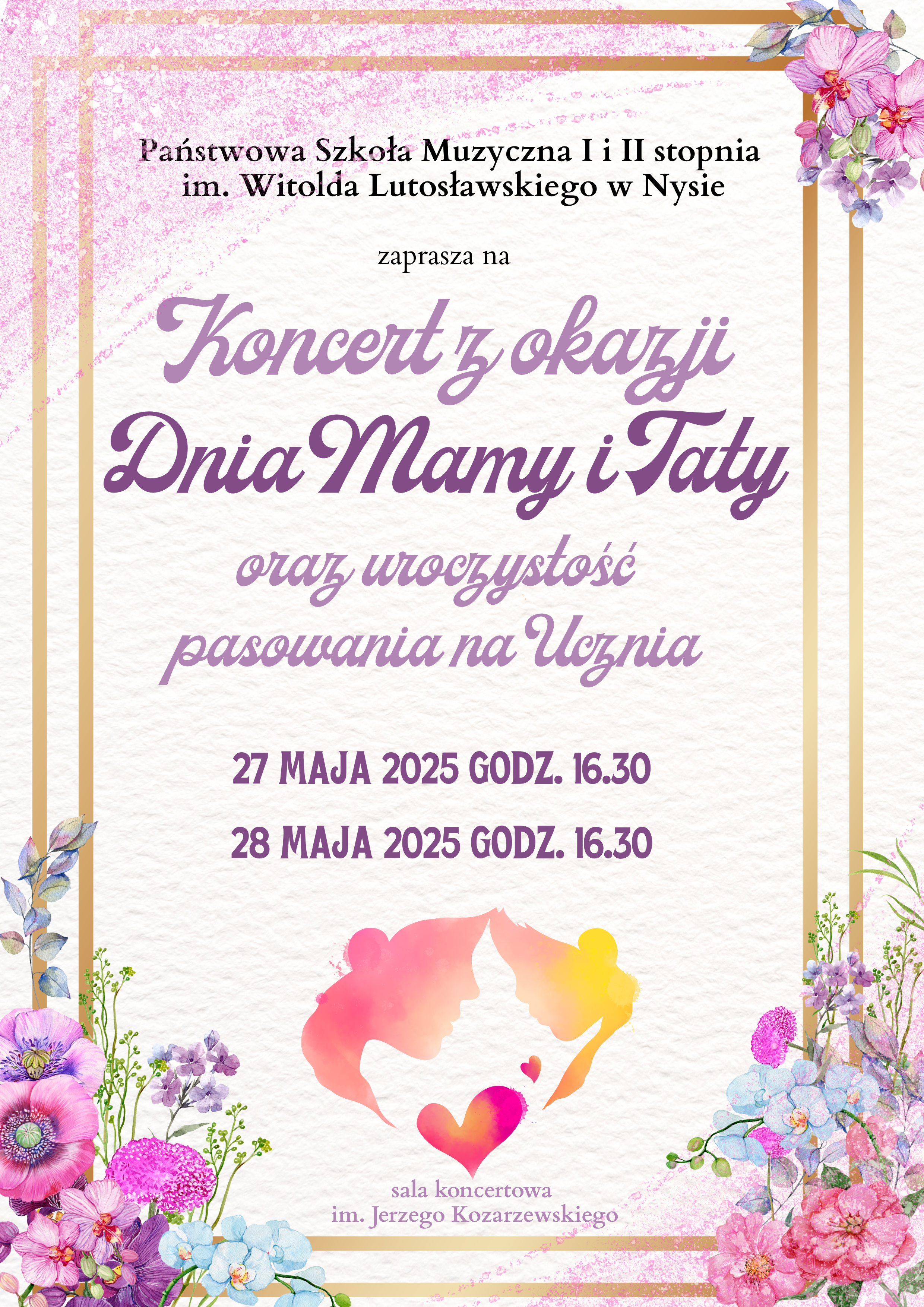 Plakat Różowe tło podwójne obramowanie ciemniejsze w trzech rogach fioletowo-czerwono jakieś kwiaty napis państwa szkoła muzyczna pierwszego i drugiego stopnia imienia Witolda Lutosławskiego w Nysie zaprasza na koncert z okazji Dnia Mamy i Taty oraz uroczystość pasowania na ucznia 27 maja godzina 16:30 28 maja godzina 16:30 sala koncertowa imienia Jerzego kozarzewskiego