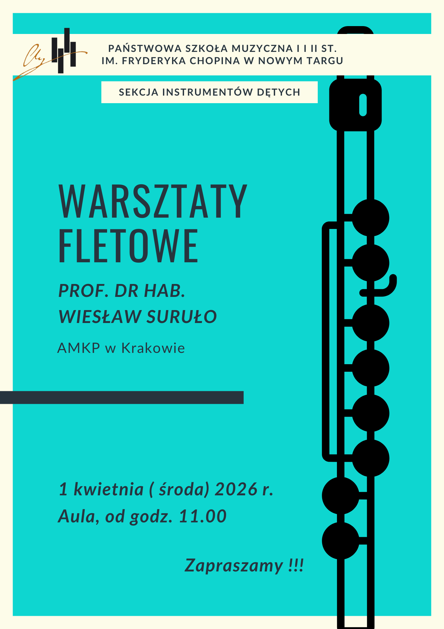 Plakat informuje o nadchodzących Warsztatach Fletowych, które odbędą się w Państwowej Szkole Muzycznej I i II st. im. Fryderyka Chopina w Nowym Targu. Kolorystyka: Dominującym tłem jest intensywny turkus (morski błękit), przełamany białymi pasami u góry oraz czarnymi akcentami graficznymi. Ilustracja: Po prawej stronie znajduje się duża, minimalistyczna czarna grafika przedstawiająca flet poprzeczny. Logotypy: W lewym górnym rogu widnieją logotypy szkoły muzycznej na białym tle. Organizator: Sekcja Instrumentów Dętych PSM w Nowym Targu. Prowadzący: prof. dr hab. Wiesław Suruło z Akademii Muzycznej im. Krzysztofa Pendereckiego (AMKP) w Krakowie. Data i czas: 1 kwietnia (środa) 2026 r., start o godzinie 11:00. Miejsce: Aula szkoły.Całość jest zwieńczona zaproszeniem: "Zapraszamy !!!". Plakat ma nowoczesny, czytelny układ, typowy dla ogłoszeń o wydarzeniach edukacyjno-muzycznych.