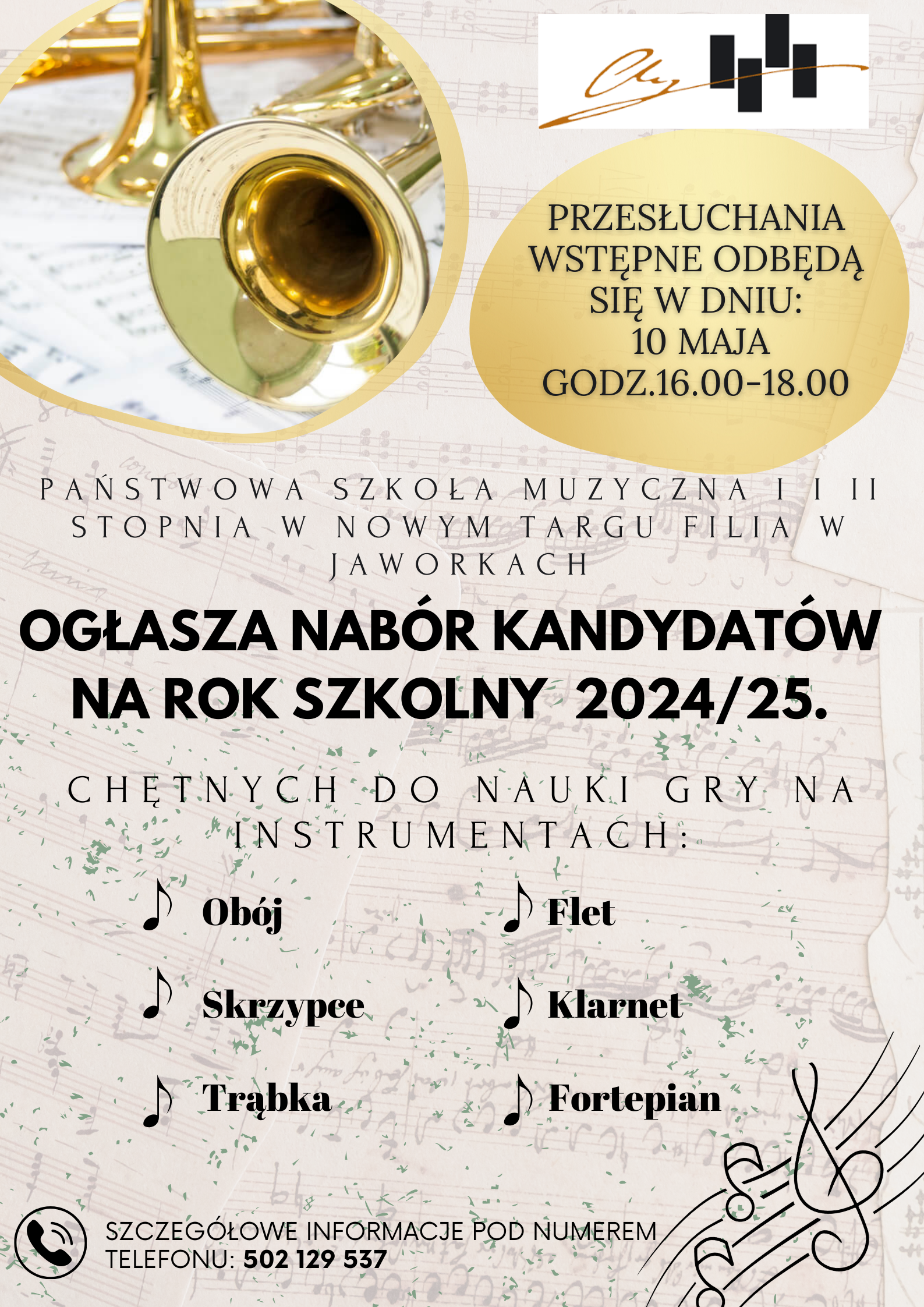 Tło jasne w zapisy nutowe. Od góry po lewej stronie złota trąbka po prawej logo szkoły oraz tekst: przesłuchania wstępne odbędą się w dniu 10 maja 2024 w godzinach 16 do 18. Poniżej nazwa szkoły z informacją o ogłoszeniu naboru kandydatów na rok szkolny 2024/2025 chętnych do nauki gry na instrumentach obój, flet, skrzypce, klarnet, trąbka, fortepian. Na dole strony po lewo ikona słuchawki telefonu oraz informacja : szczegółowe informacje pod numerem telefonu 502129537. W prawym dolnym rogu rysunek klucza wiolinowego z małymi nutkami.