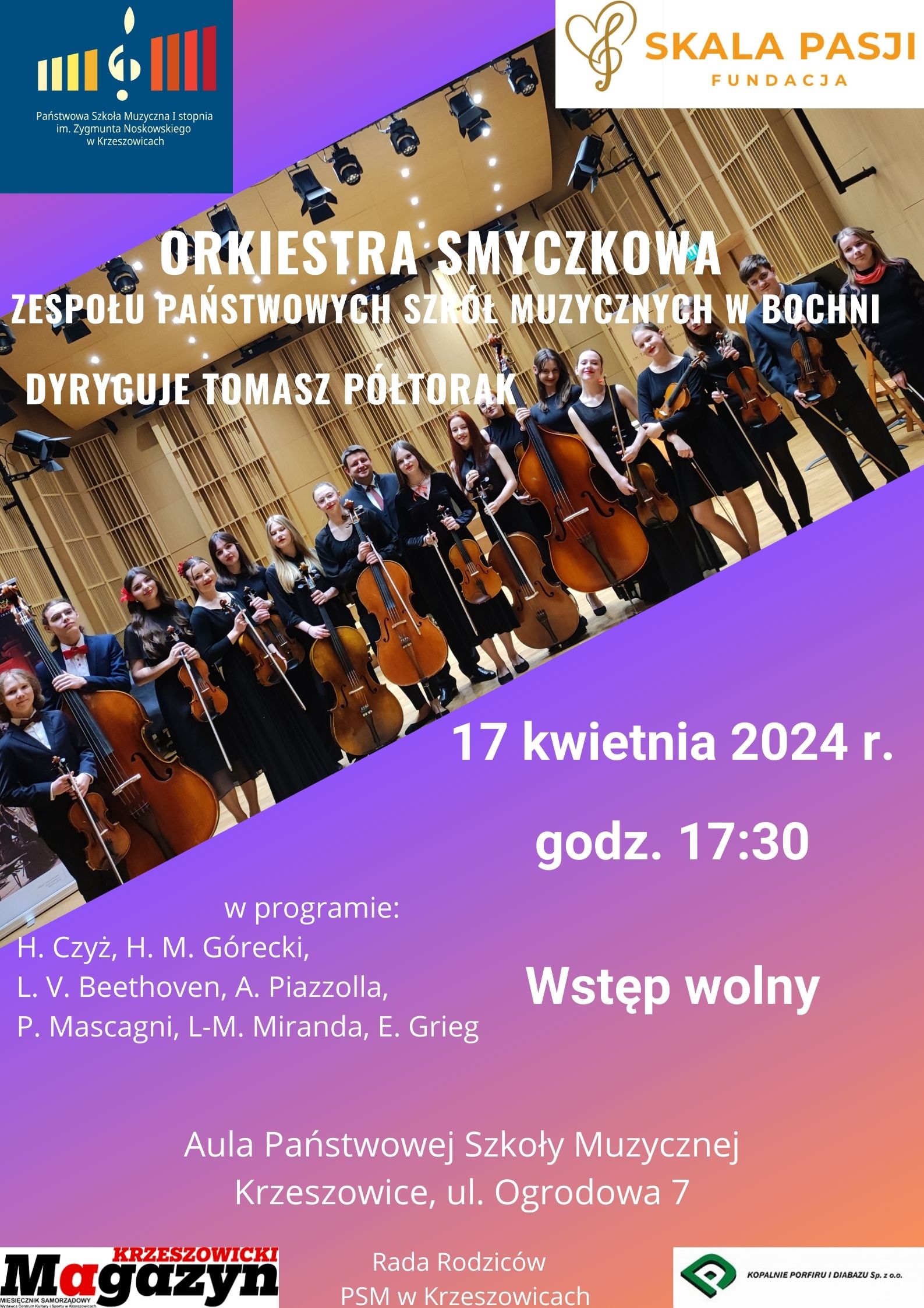 Plakat na fioletowym tle, na górze od lewej, logo PSM I st. w Krzeszowicach a po prawej logo fundacji Skala Pasji. niżej: ORKIESTRA SMYCZKOWA ZESPOŁU PAŃSTWOWYCH SZKÓŁ MUZYCZNYCH W BOCHNI DYRYGUJE TOMASZ PÓŁTORAK, I niżej: 17 kwietnia 2024 godz. 17:30 wstęp wolny w programie: H. Czyż, H. M. Górecki, L.v Beethoven, A. Piazzolla, P. Mascagni, L-M. Miranda, E. Grieg. Aula Państwowej Szkoły Muzycznej Krzeszowice, ul. Ogrodowa 7. Niżej: logo Magazynu Krzeszowickiego, Rada Rodziców PSM w Krzeszowicach i Kopalnia Porfiru i Diabazu S. A.