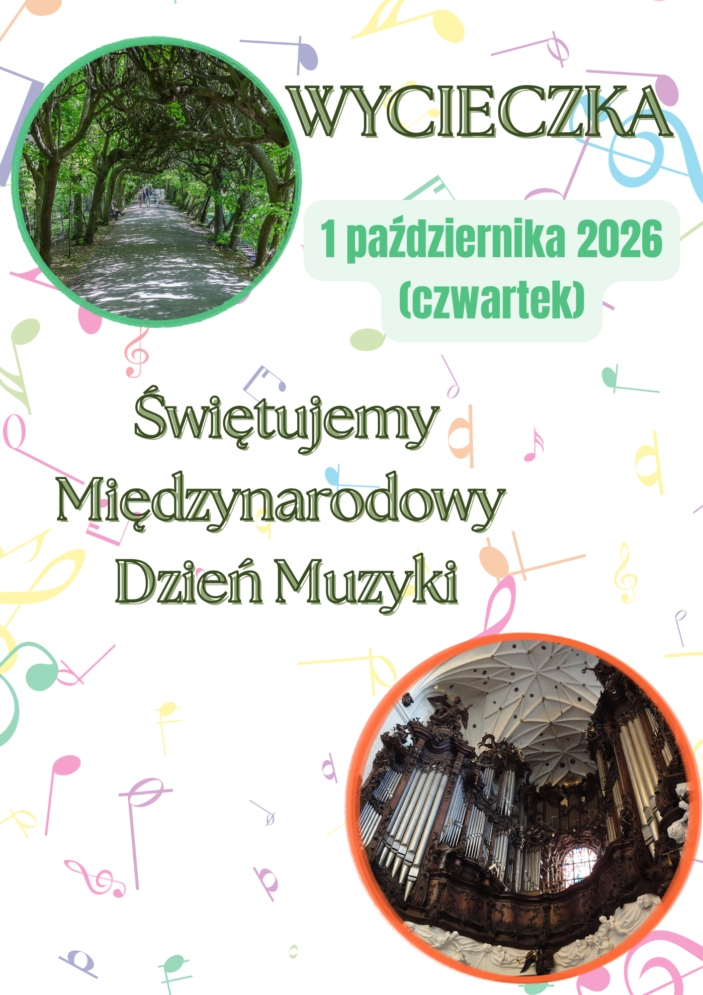 Tło białe z grafikami kolorowych nutek. U góry strony w kółku zdjęcie przedstawiające alejkę parkową z drzewami. U dołu strony w kółku zdjęcie fragmentu organów oliwskich. Treść plakatu: Wycieczka; 1 października 2026 (czwartek); Świętujemy Międzynarodowy Dzień Muzyki.