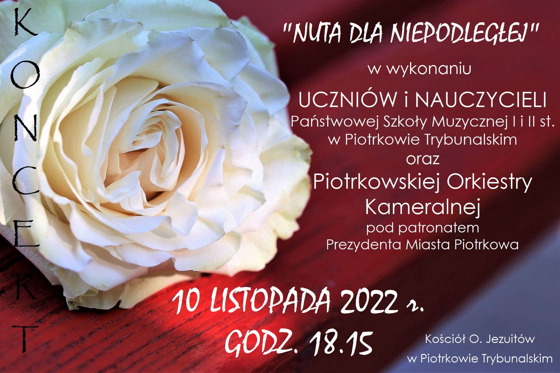 Plakat koncertu Nuta dla Niepodległej po lewej stronie biała róża na czerwonym tle i tekstem "Koncert", po prawej stronie tekst "Nuta dla Niepodległej w wykonaniu uczniów i nauczycieli Państwowej Szkoły Muzycznej I i II st. w Piotrkowie Trybunalskim oraz Piotrkowskiej Orkiestry Kameralnej pod patronatem Prezydenta Miasta Piotrkowa, 10 listopada 2022 r. godz. 18.15 Kościół O. Jezuitów w Piotrkowie Trybunalskim