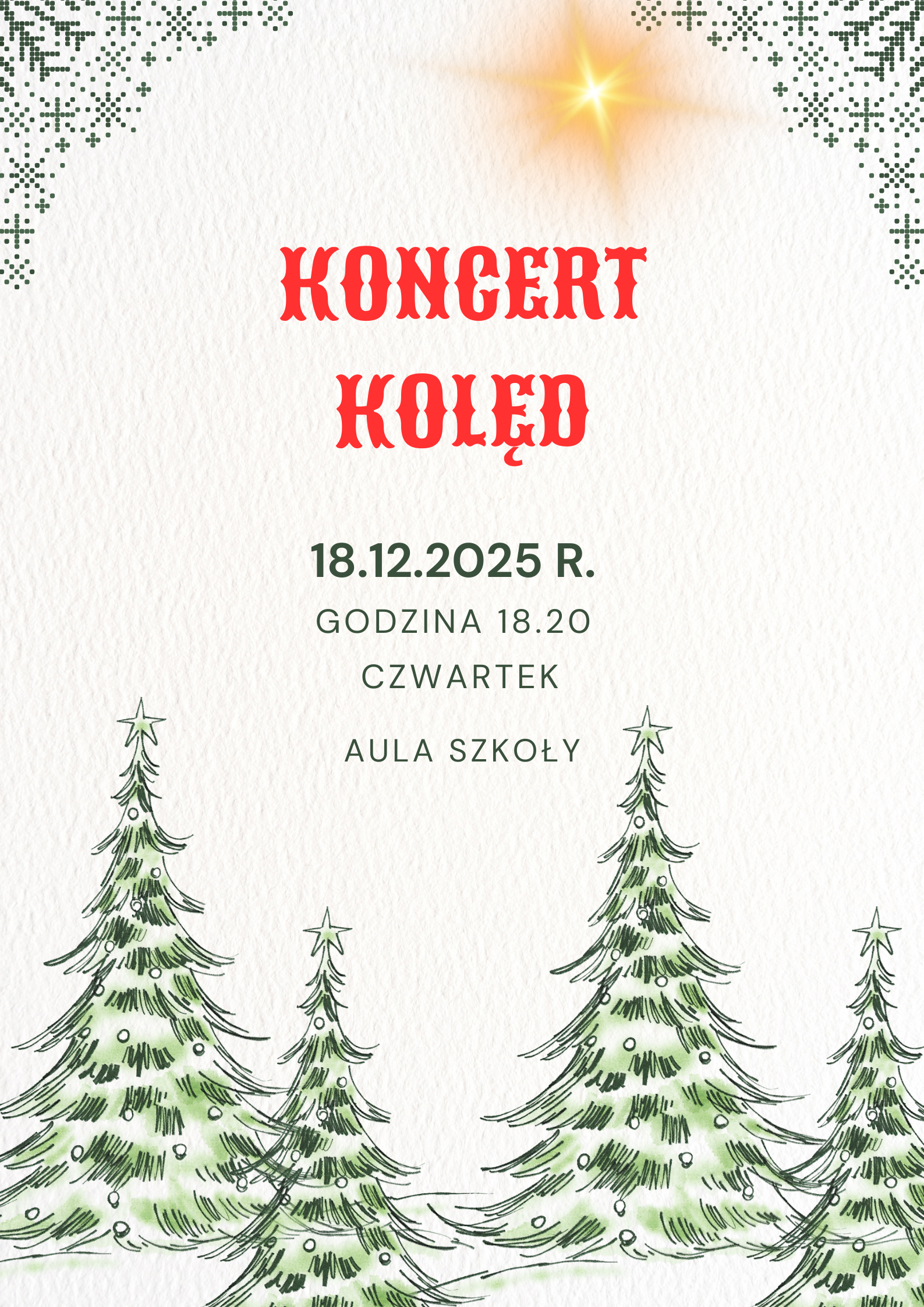 Na jasnym na górze złota gwiazda, poniżej tekst w kolorze czerwony, "Koncert kolęd", poniżej tekst w kolorze zielonym 18 grudnia 2025, godzina 18:20, czwartek, aula szkoły". Na dole 4 zielone choinki.