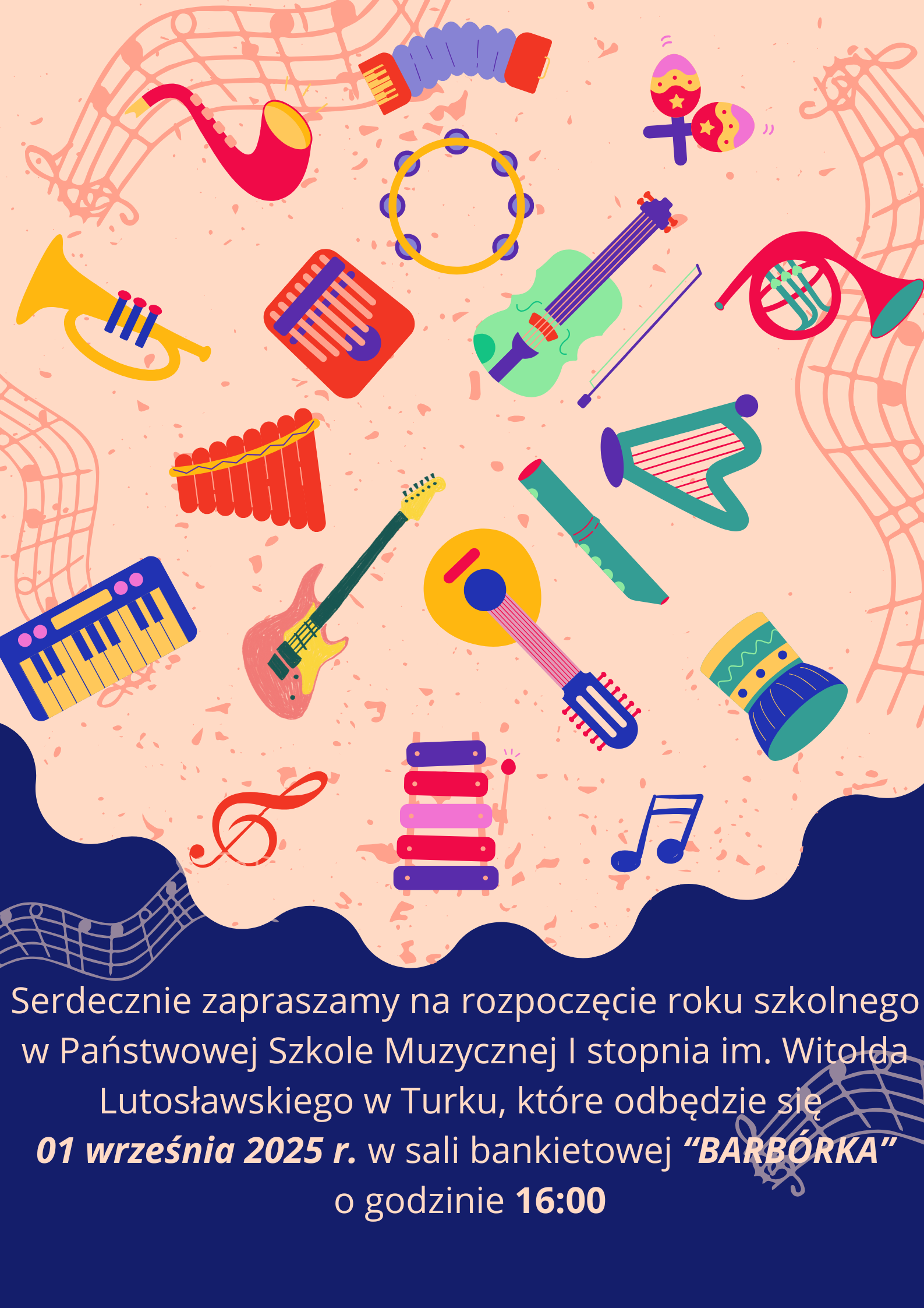 Plakat na granatowo beżowym tle. Na samej górze na beżowym tle widnieją kolorowe instrumenty. Poniżej na granatowym tle widnieje napis: Serdecznie zapraszamy na rozpoczecie roku szkolnego w Państwowej szkole Muzycznej I stopnia im. Witolda Lutosławskiego w Turku, które odbędzie się 01 września 2025 r. w sali bankietowej Barbórka o godzinie 16.