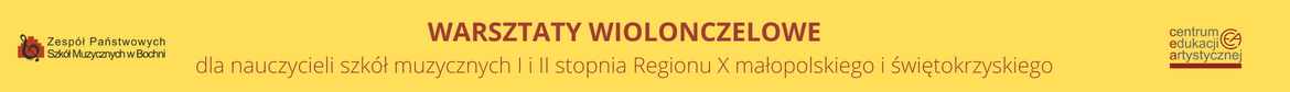 Grafika na żółtym tle, z lewej strony znajduje się logo ZPSM w Bochni z prawej logo CEA. Po środku napis drukowanymi brązowymi literami w dwóch wierszach: WARSZTATY WIOLONCZELOWE dla nauczycieli szkół muzycznych I i II stopnia Regionu X małopolskiego i świętokrzyskiego.