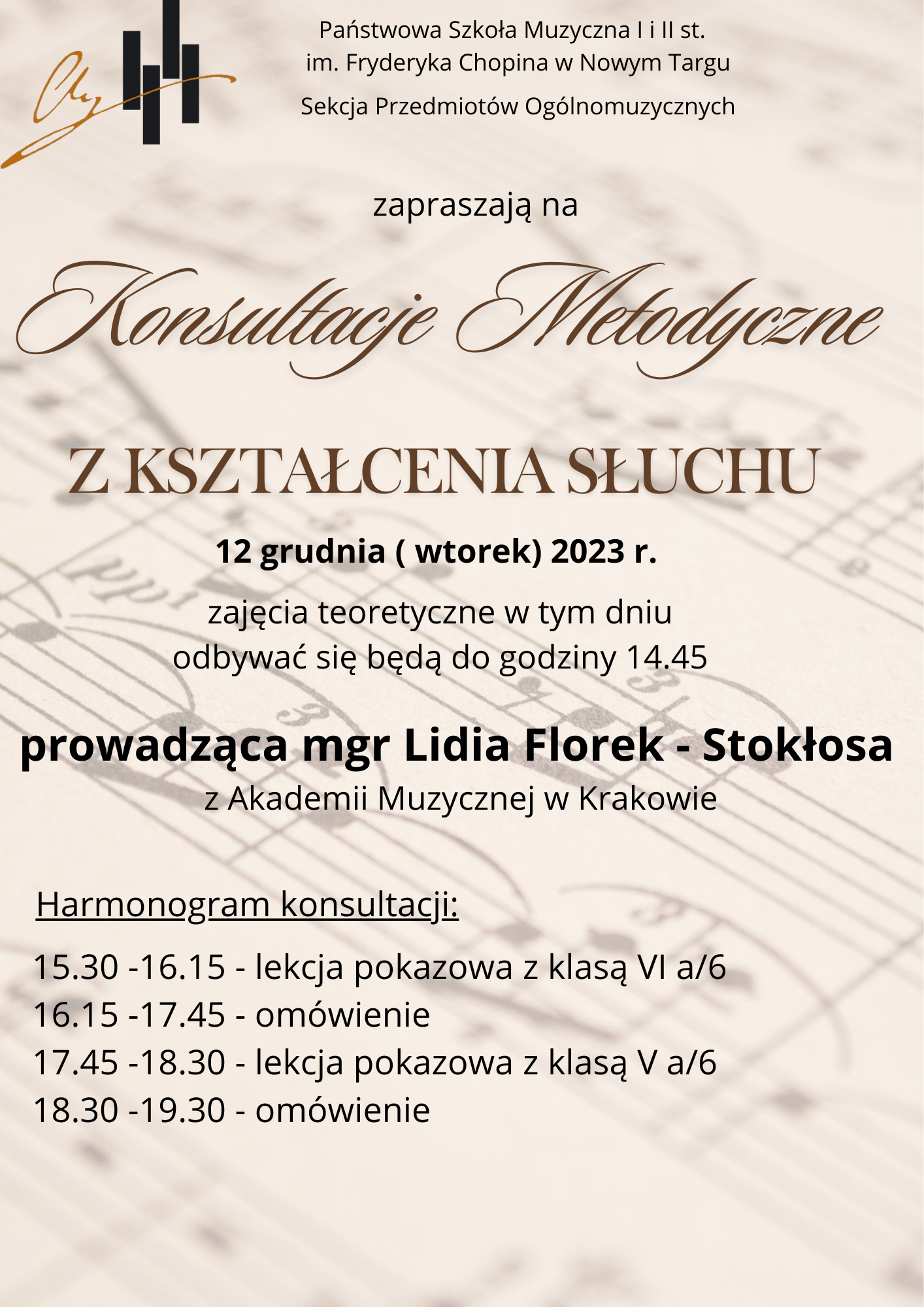 Grafika w beżowym jasnym kolorze z pięciolinią i nutami w tle. W górnym prawym rogu logo szkoły, obok pełna nazwa szkoły oraz sekcji instrumentów dętych organizujących wydarzenie. Poniżej zaproszenie na Konsultacje metodyczne z kształcenie słuchu, które poprowadzi Pani mgr Lidia Florek- Stokłosa z Akademii Muzycznej w Krakowie. Na plakacie jest zawarta informacja, że zajęcia teoretyczne oprócz wytypowanych klas- V i VI a cyklu sześcioletniego odbywać się będą do 14.45. Dolna część plakatu to harmonogram konsultacji: 15.30 - 16.15 lekcja pokazowa 16.15 - 17.45 - omówienie 17.45- 18.30 - lekcja pokazowa 18.30 - 19.30 - omówienie 