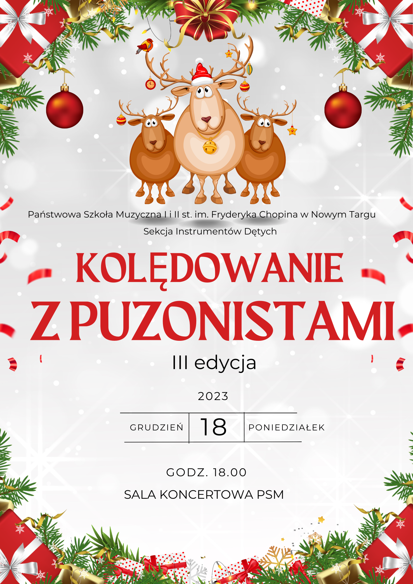 Świąteczna, bożonarodzeniowa grafika. Górna i dolna część plakatu jest w zielone gałązki, prezenty, lampki i bombki. Tło jest w jasnym białym kolorze z jasnymi również gwiazdkami. Na środku na górze trzy renifery stoją obok siebie. Na rogach maja powieszone bombki, a ten w środku ma dodatkowo na głowie czapkę Mikołaja. Następnie poniżej na środku- organizatorzy wydarzenia - Państwowa Szkołą Muzyczna i Sekcja Instrumentów Dętych. Poniżej pełna nazwa wydarzenia- Kolędowanie z puzonistami- trzecia edycja. Dolna część plakatu to data- 18 grudnia 2023 r, czas- godzina 18.00 oraz miejsce- sala koncertowa PSM