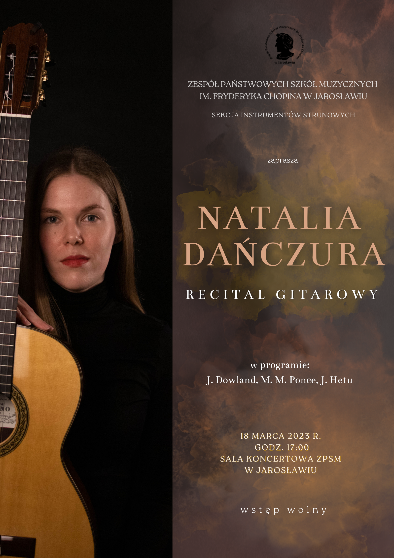 Plakat reklamowy recitalu gitarowego Natalii Dańczura. Plakat podzielony z pionie - w 1/3 po lewej stronie na czarnym tle zdjęcie stojącej artystki z gitarą po prawej stronie na ciemnobrązowym tle o teksturze kamienia informacja: ZPSM im. F. Chopina w Jarosławiu, Sekcja Instrumentów Strunowych zaprasza, na środku prawej części plakatu jasnobrązowy napis: NATALIA DAŃCZURA - RECITAL GITAROWY, w programie: J. Dowland, M. M. Ponee, J. Hetu 18 marca 2023 R, godz.17.00 Sala Koncertowa ZPSM im. F. Chopina w Jarosławiu, wstęp wolny Wstęp wolny
