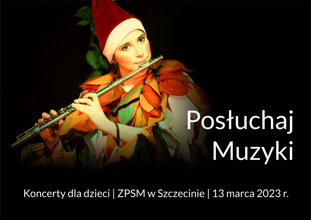 Posłuchaj Muzyki. Koncerty dla dzieci. ZPSM w Szczecinie. 13 marca 2023 r.