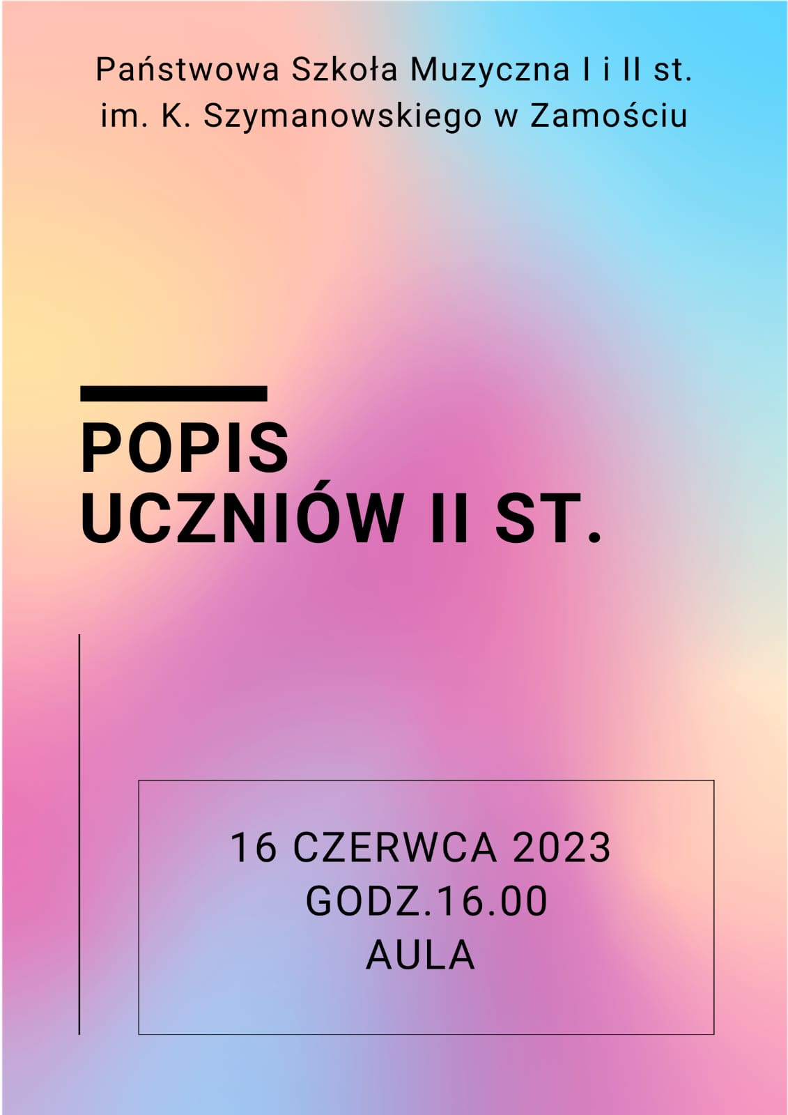 Plakat w kolorze fioletowo-różowym. Informacje tekstowe podane czcionką w kolorze czarnym. U góry tekst: "Państwowa Szkoła Muzyczna I i II st. im. K. Szymanowskiego w Zamościu". W części centralnej napis: "Popis uczniów II st." W części dolnej cienka, czarna ramka a w niej informacje o treści: "16czerwca2023, godz. 16.00, AULA".