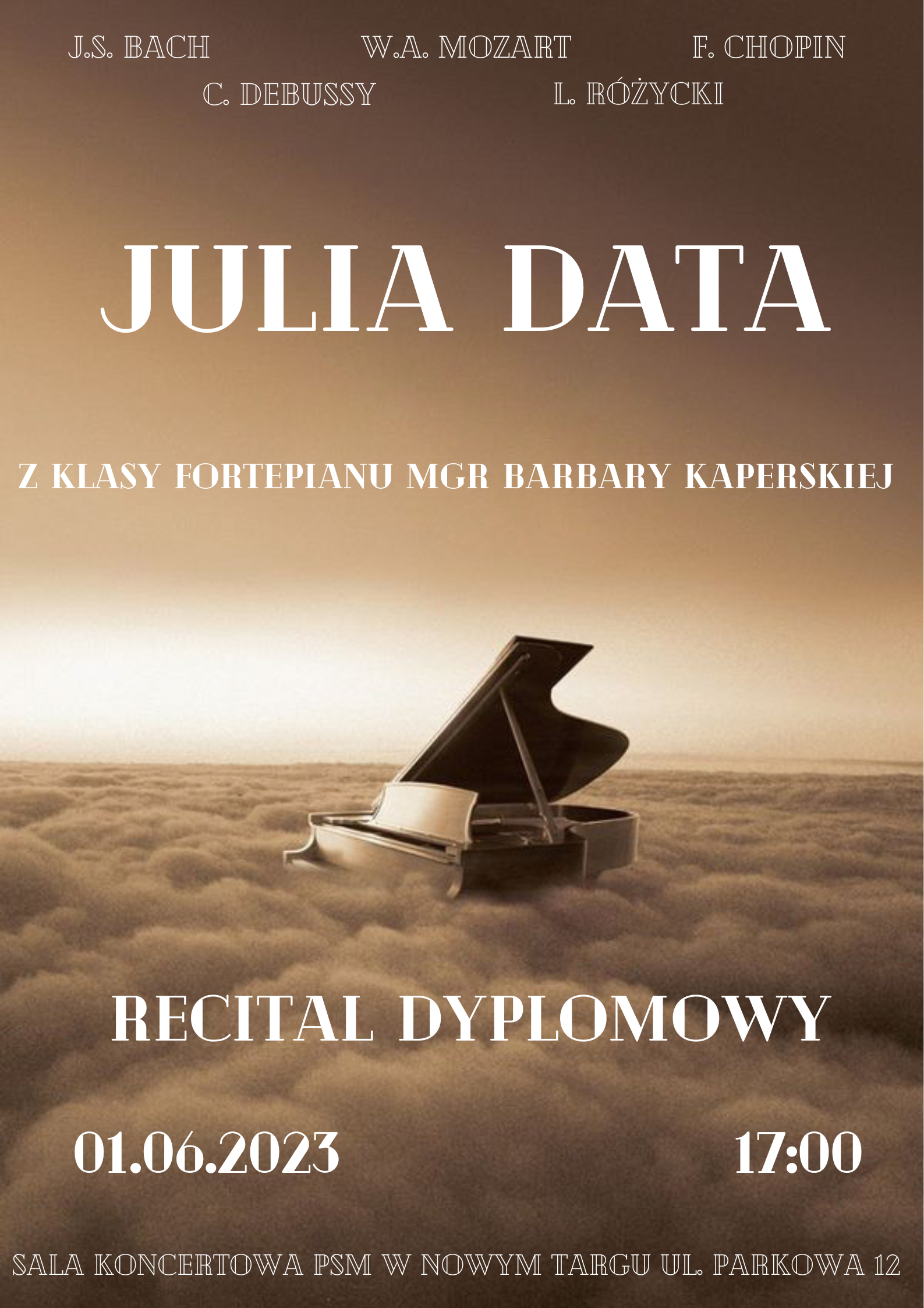 Plakat w różnych odcieniach brązu. Połowa plakatu- dolna część plakatu spowita jest w chmurach, w których znajduje się fortepian gotowy do grania z podniesioną klapą. Na samej górze plakatu nazwiska kompozytorów programu dyplomowego, poniżej dane grającej recital ora dane nauczyciela. W dolnej części plakatu pełna nazwa wydarzenia oraz data, godzina i miejsce dyplomu.