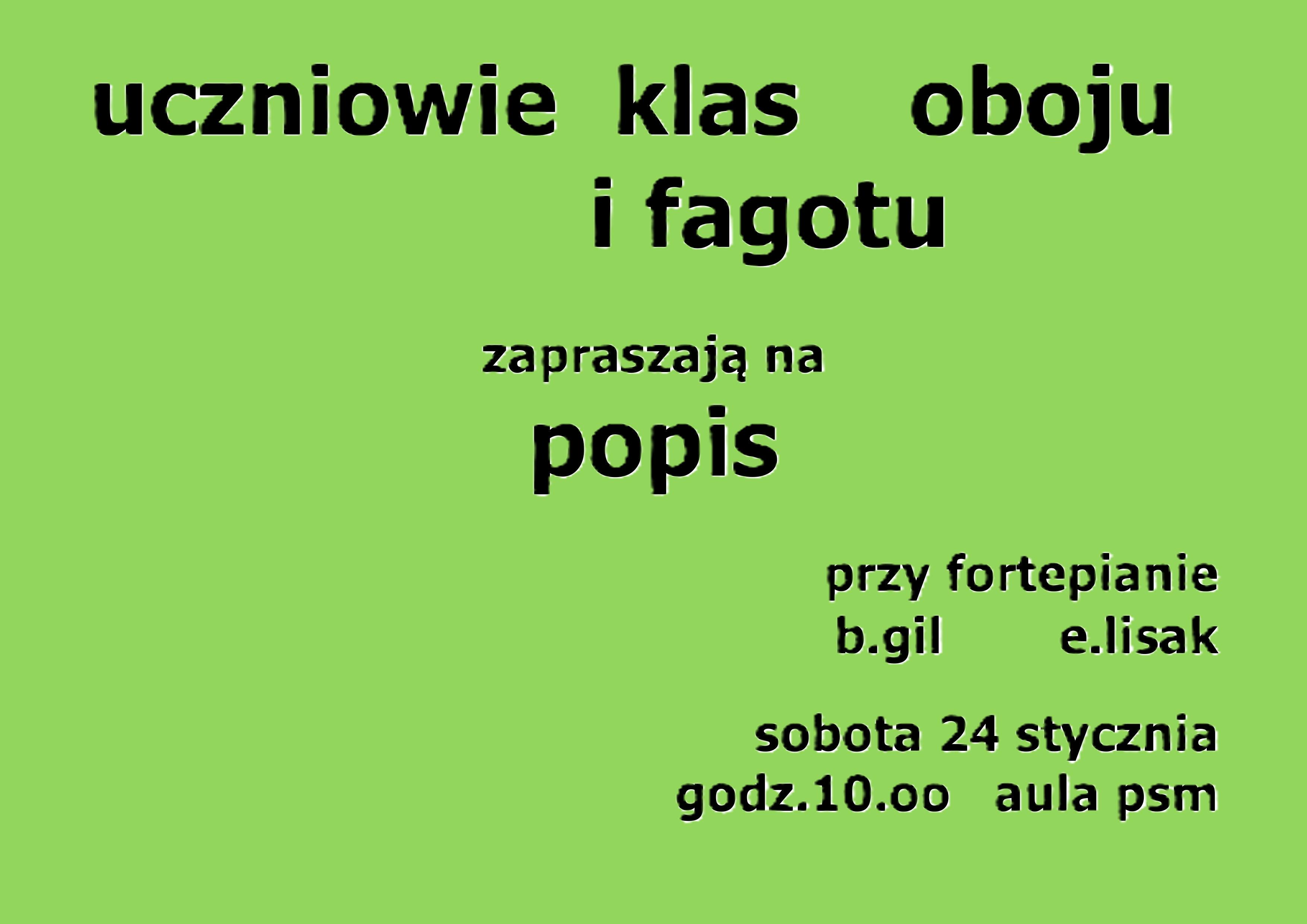 Plakat w kolorze jasnozielonym. Na nim podano informacje: "Uczniowie klas oboju i fagotu zapraszają na popis. Przy fortepianie B. Gil i E. Lisak. Sobota 24 stycznia godz. 10.00 aula psm" Czcionka w kolorze czarnym.