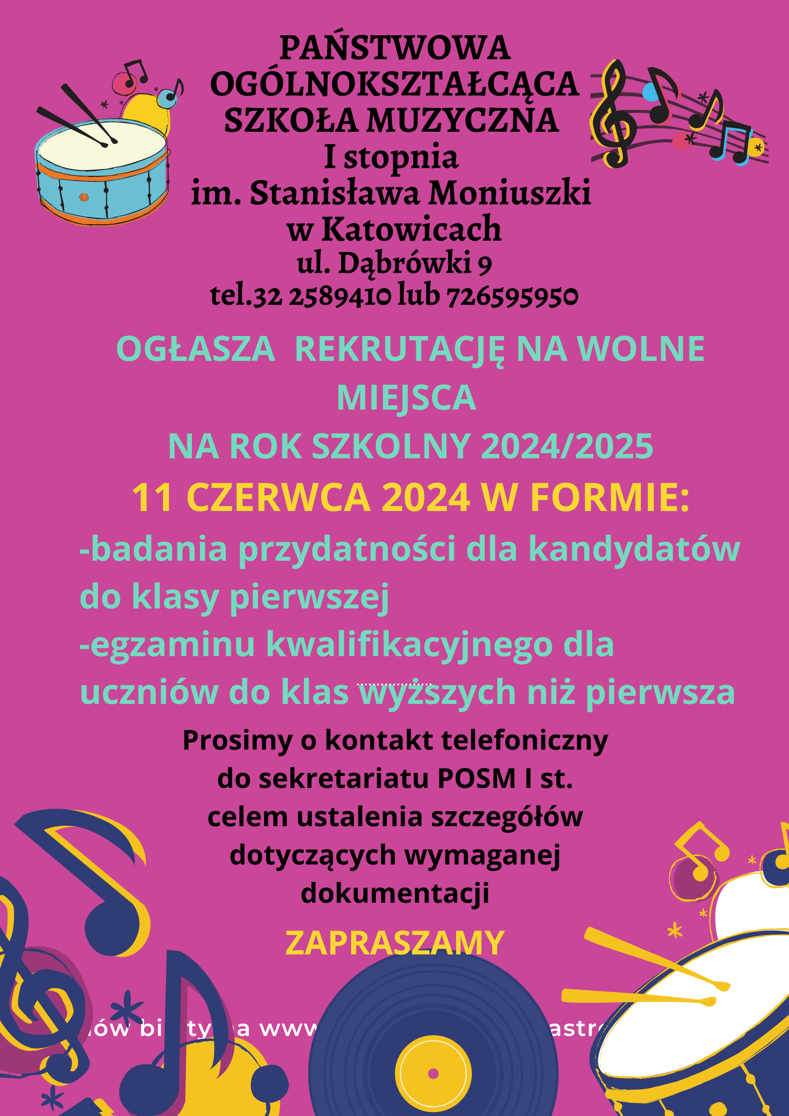 PAŃSTWOWA OGÓLNOKSZTAŁCĄCA SZKOŁA MUZYCZNA I stopnia im. Stanisława Moniuszki w Katowicach ul. Dąbrówki 9 tel.32 2589410 lub 726595950 OGŁASZA REKRUTACJĘ NA WOLNE MIEJSCA NA ROK SZKOLNY 2024/2025 11 CZERWCA 2024 W FORMIE: -badania przydatności dla kandydatów do klasy pierwszej -egzaminu kwalifikacyjnego dla uczniów do klas wyższych niż pierwsza Prosimy o kontakt telefoniczny do sekretariatu POSM I st. celem ustalenia szczegółów dotyczących wymaganej dokumentacji ZAPRASZAMY