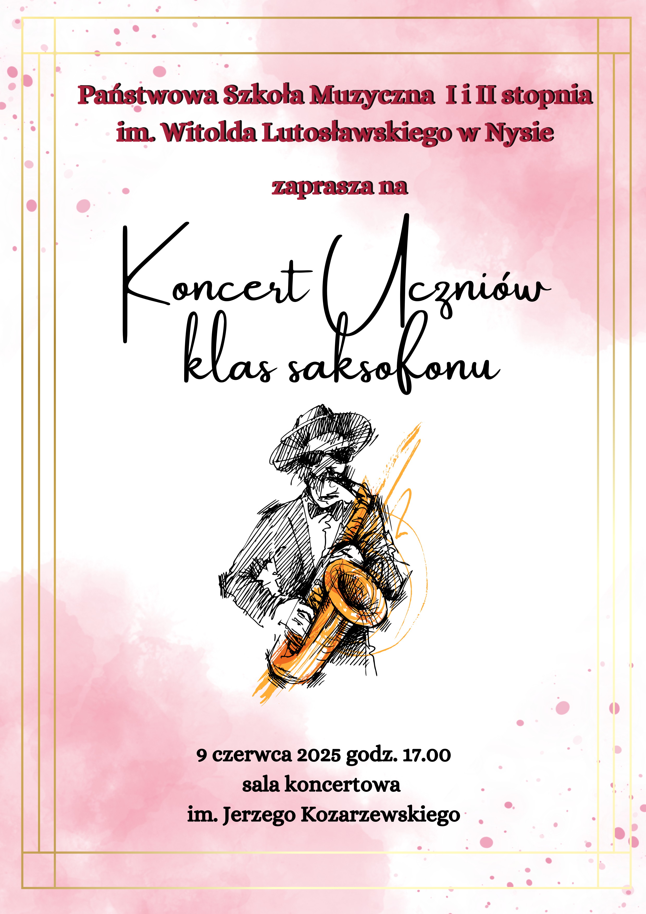 Plakat biało-różowe tło wokół dyskretna ramka centralnie grafika przedstawiająca saksofonistę rysowanego kreską piórkiem w kolorze czarnym i złotym napis państwa już szkoła muzyczna pierwszego i drugiego stopnia mija Witolda Lutosławskiego w Nysie zaprasza na koncert już nie w klas saksofonu 9 czerwca 2025 godzina 17:00 sala koncertowa im Jerzego kozarzewskiego