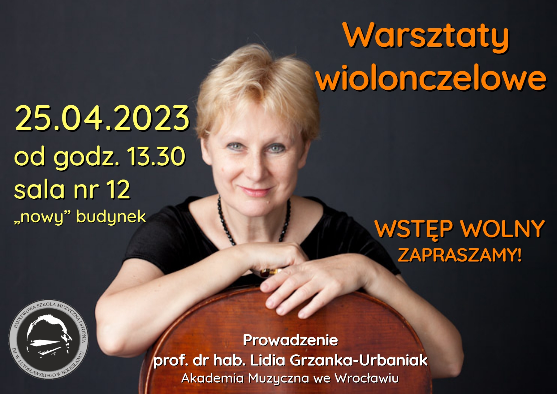 Zdjęcie przedstawiające na głównym planie prof. dr hab. Lidię Grzankę-Urbaniak opartą o wiolonczelę. W tle napis: "Warsztaty wiolonczelowe odbędą się 25 kwietnia 2023 r. w sali nr 12 ("nowy" budynek) od godz. 13.30. Warsztaty poprowadzi prof. dr hab. Lidia Grzanka-Urbaniak z Akademii Muzycznej we Wrocławiu. Wstęp wolny - zapraszamy!"