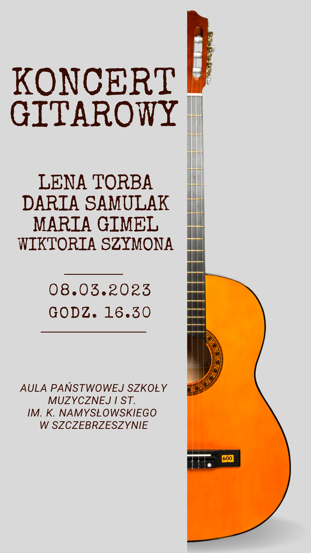 Na szarym tle po prawej stronie widać połowę gitary w kolorze jasno brązowym z czarnym gryfem ustawioną pionowo. Po prawej stronie napis: Koncert gitarowy Lena Torba Daria Samulak, Maria Gimel, Wiktoria Szymona 08. 03. 2023 godz 16.30. Aula Państwowej Szkoły Muzycznej I st im. K. Namysłowskiego w Szczebrzeszynie