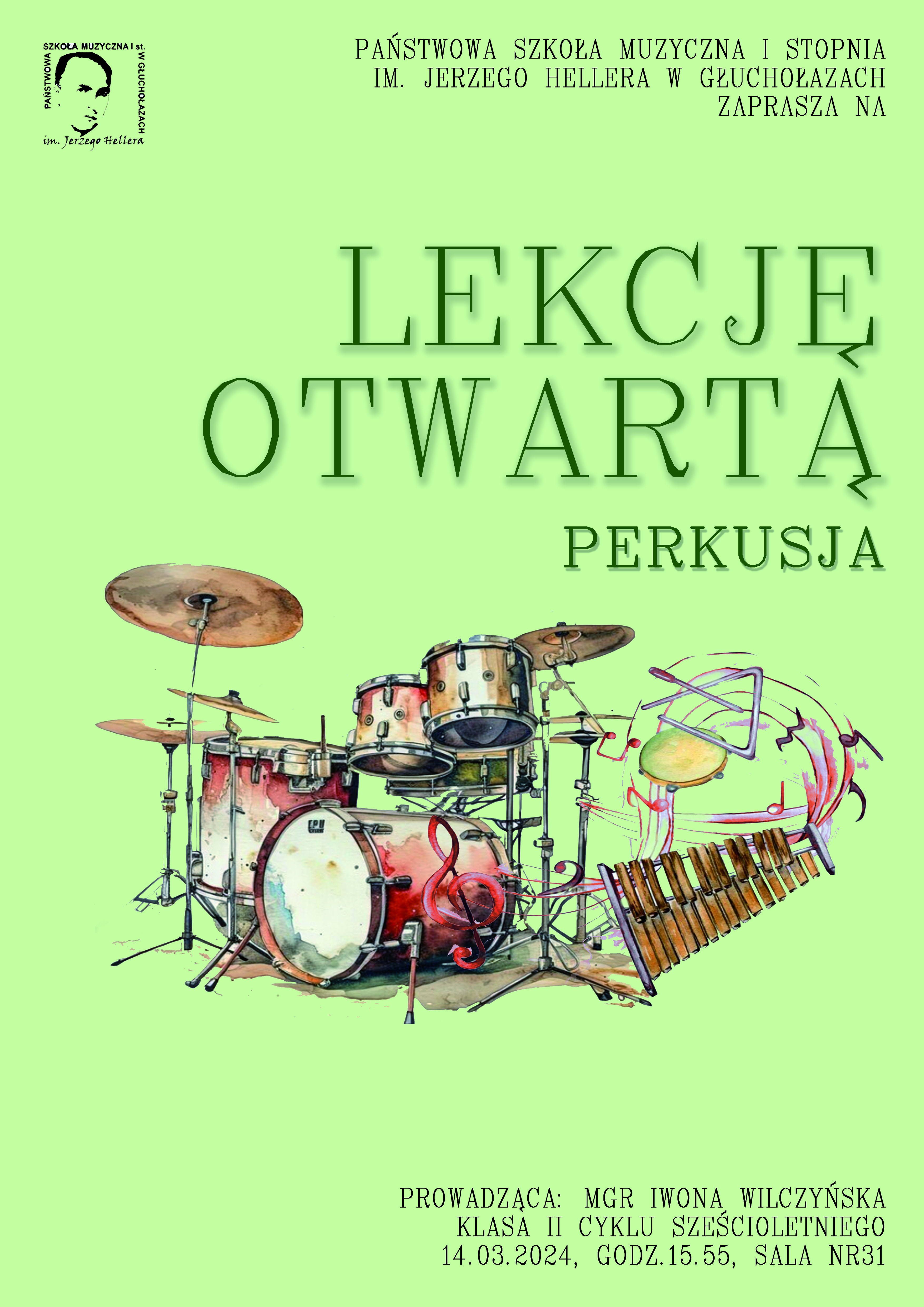 Na zielonym tle na samym środku plakatu znajdują się kolorowe instrumenty perkusyjne oraz klucz wiolinowy z zakręconą pięciolinią i nutkami. W lewym górnym rogu logo Państwowej Szkoły Muzycznej I st. w Głuchołazach z wizerunkiem Jerzego Hellera. Po prawej stronie zielony napis: "Państwowa Szkoła Muzyczna I st. im. Jerzego Hellera w Głuchołazach zaprasza na: Lekcję Otwartą Perkusja". W prawym dolnym roku czarny napis: Prowadząca mgr Iwona Wilczyńska, Klasa II cyklu sześcioletniego, 14.03.2024, godz. 15.55, Sala nr 31.