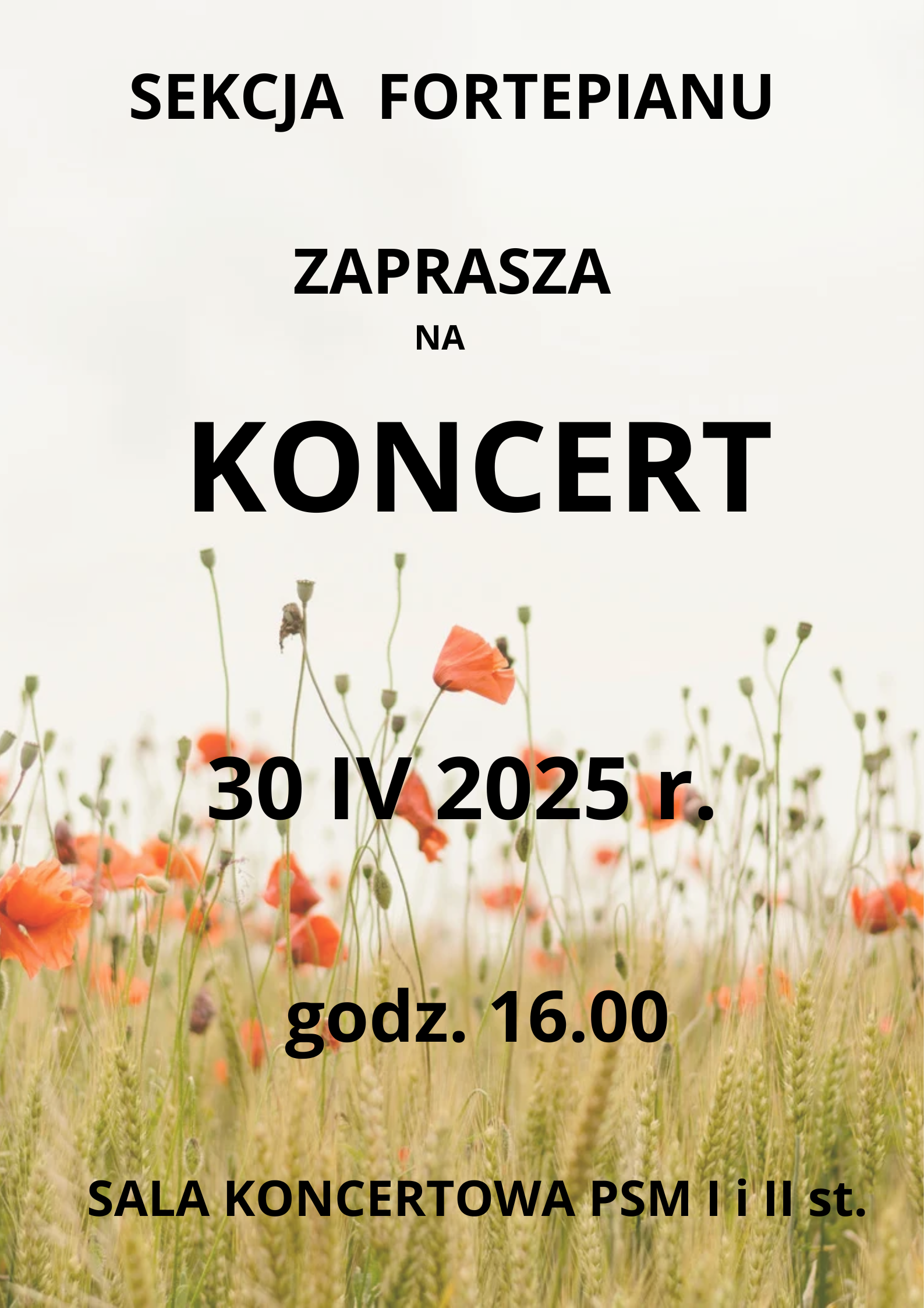 Plakat Koncertu sekcji fortepianu w dniu 30 kwietnia 2025 o godzinie 16.00. Tłem plakatu jest złote pole pszenicy z makami. Napisy informacyjne mają kolor czarny.