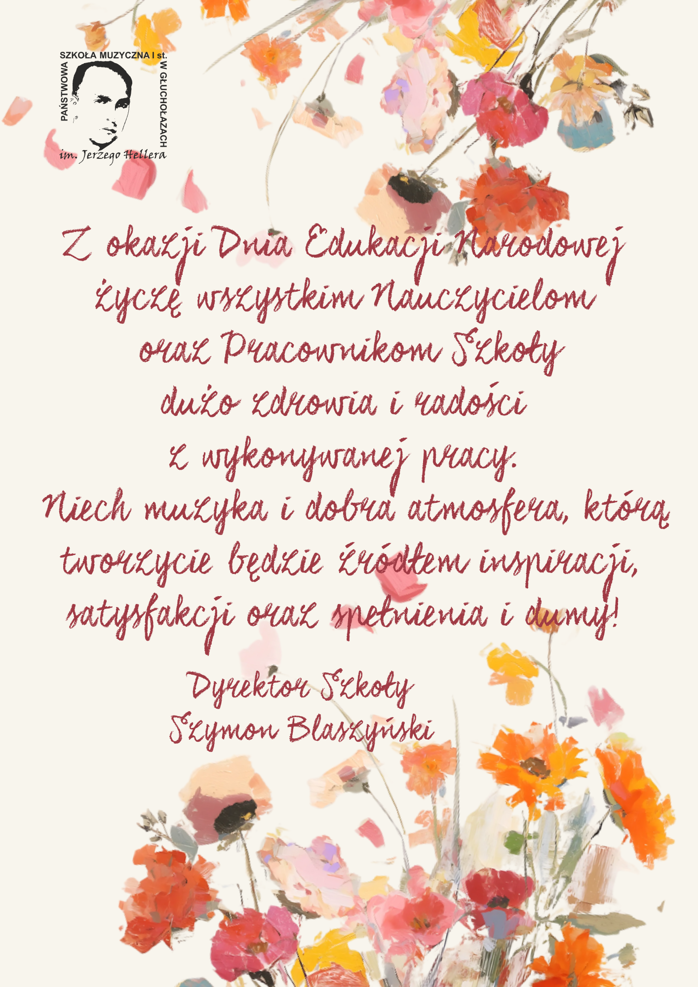 Plakat Różowe tło u góry i na dole kolorowe wiązanki kwiatów malowane akwarelą w lewym górnym rogu czarne logo szkoły według ustalonego znaku napis bordowy z okazji Dnia Edukacji Narodowej życzę wszystkim nauczycielom oraz pracownikom szkoły dużo zdrowia i radości z wykonywanej pracy Niech muzyka i dobra atmosfera którą tworzycie będą źródłem inspiracji satysfakcji oraz spełnienia i dumy dyrektor szkoły Szymon Blaszyński