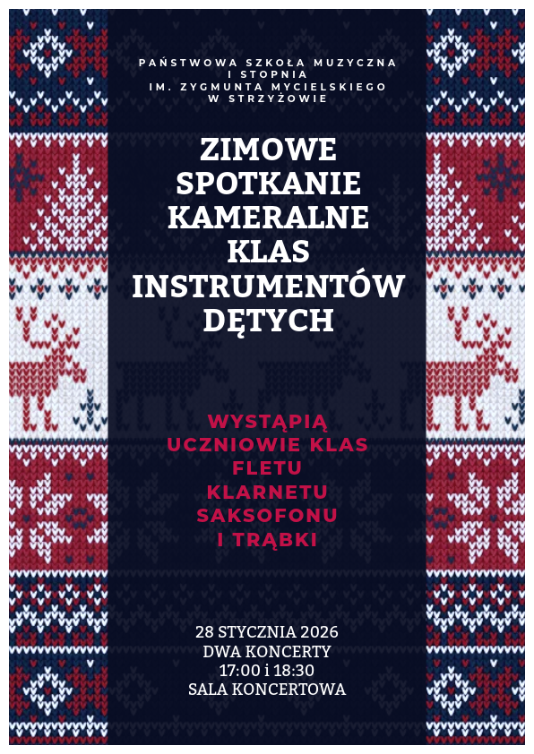 Plakat w zimowej kolorystyce granatu, czerwieni i bieli: centralnie umieszczony biały napis „ZIMOWE SPOTKANIE KAMERALNE KLAS INSTRUMENTÓW DĘTYCH” na ciemnogranatowym tle z delikatnym, dzianinowym wzorem. Po bokach widoczne pionowe pasy z motywem swetra zimowego z reniferami i ornamentami. U góry drobnym białym tekstem nazwa szkoły „Państwowa Szkoła Muzyczna I stopnia im. Zygmunta Mycielskiego w Strzyżowie”. Poniżej czerwony napis informujący o występach uczniów klas fletu, klarnetu, saksofonu i trąbki. Na dole białe informacje: „28 stycznia 2026”, „dwa koncerty 17:00 i 18:30”, „sala koncertowa”.