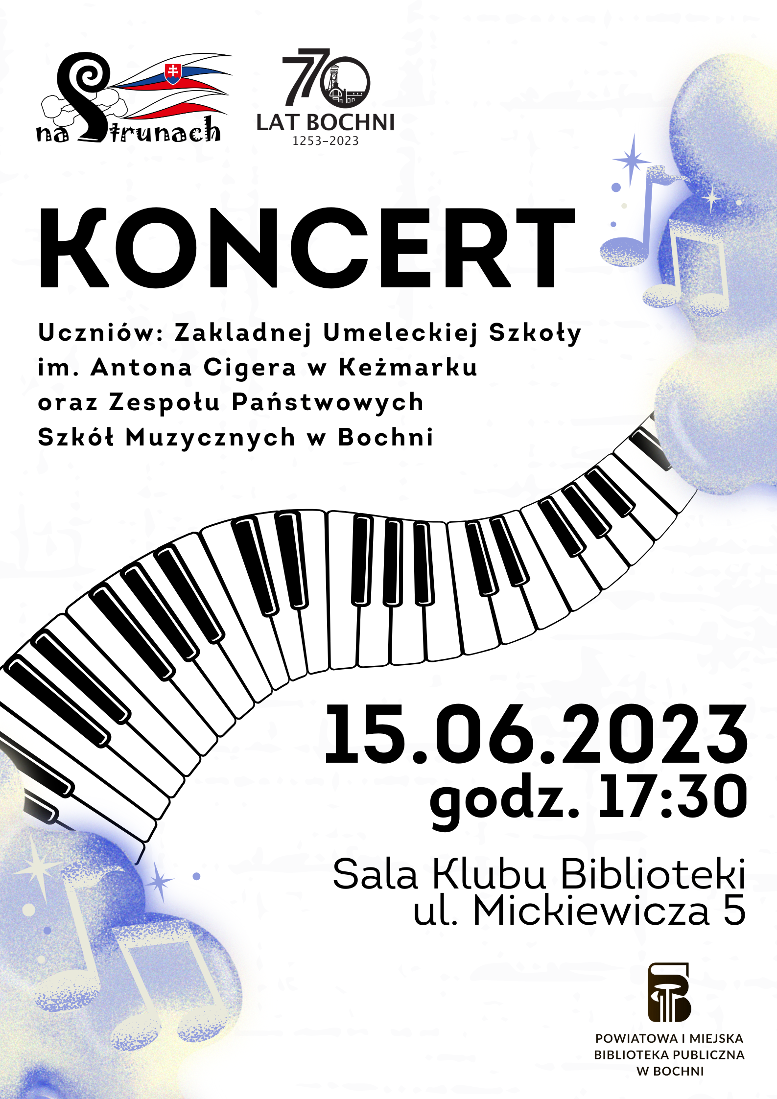 Białe tło z elementem klawiatury fortepianowej. U góry logotypy warsztatów Na strunach i 770 lat Bochni. Poniżej napis „Koncert uczniów ZUS w Kieżmarku i ZPSM w Bochni. 15 czerwca 2023 godz. 17:30 Sala Klubu Biblioteki ul. Mickiewicza 5, poniżej logo Powiatowej i Miejskiej Biblioteki Publicznej w Bochni.