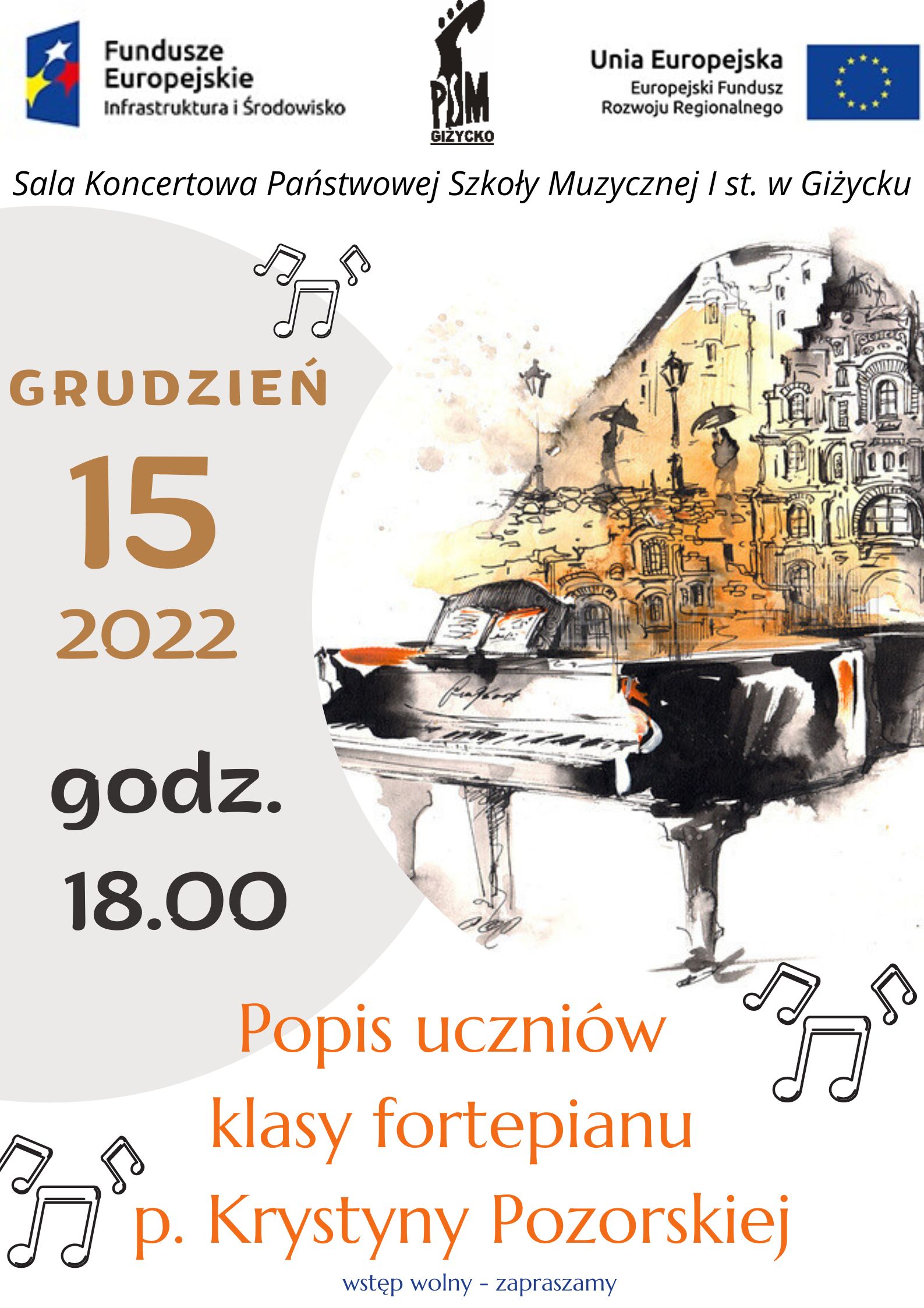 plakat w pionie. W głównym miejscu plakatu rysunek graficzny fortepianu, pod otwartą górną płytą fortepianu akwarela w kolorach żółtych przedstawiająca kamieniczki starego miasta. Z lewej strony plakatu na szarym tle data 15 grudnia oraz godz. 18.00 . U dołu nazwa wydarzenia żółtymi l literami : popis uczniów klasy fortepianu p. Krystyny Pozorskiej. U góry plakatu od lewej strony logotyp Funduszy Europejskich, logo szkoły oraz flaga Unii Europejskiej